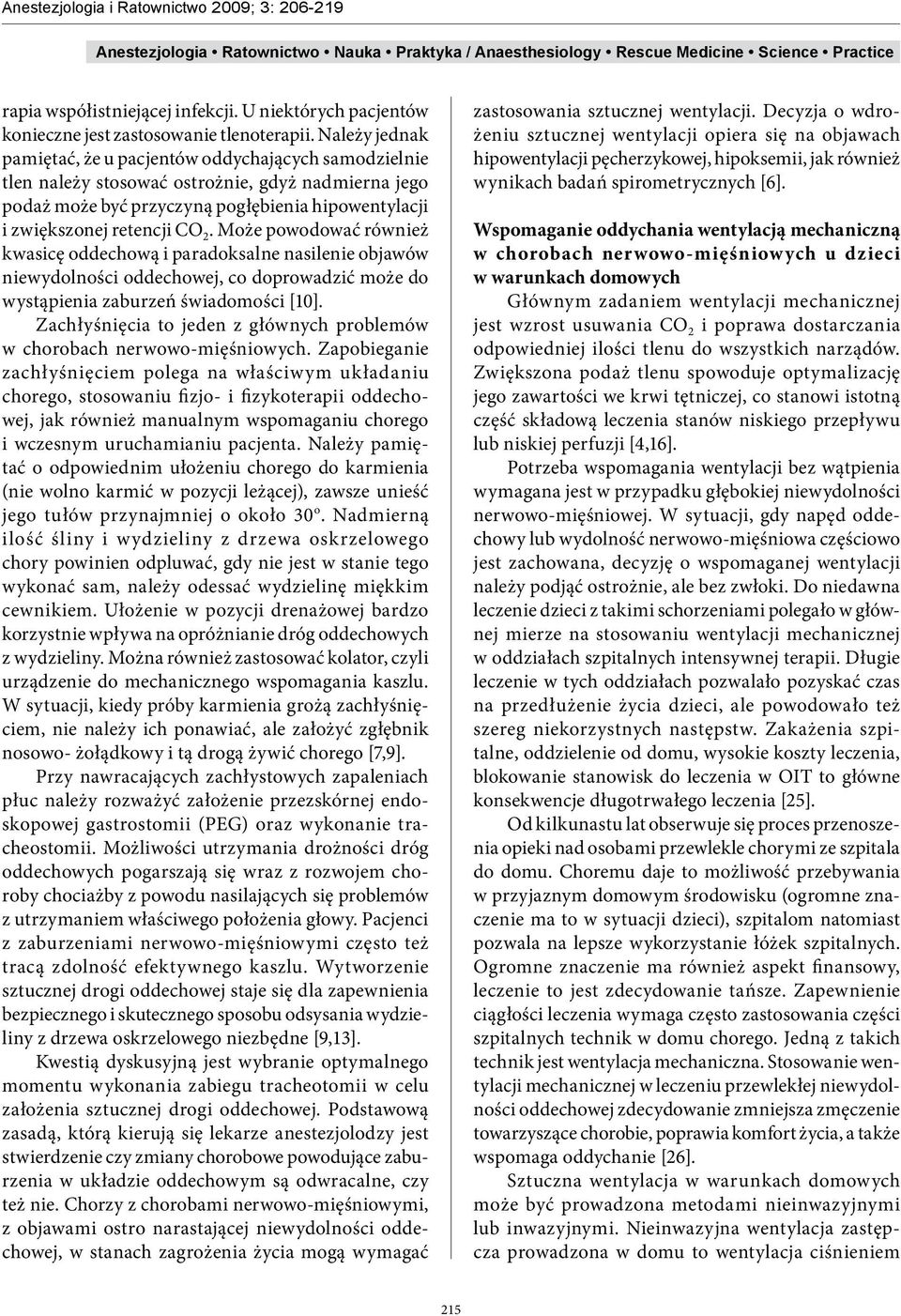 Może powodować również kwasicę oddechową i paradoksalne nasilenie objawów niewydolności oddechowej, co doprowadzić może do wystąpienia zaburzeń świadomości [10].