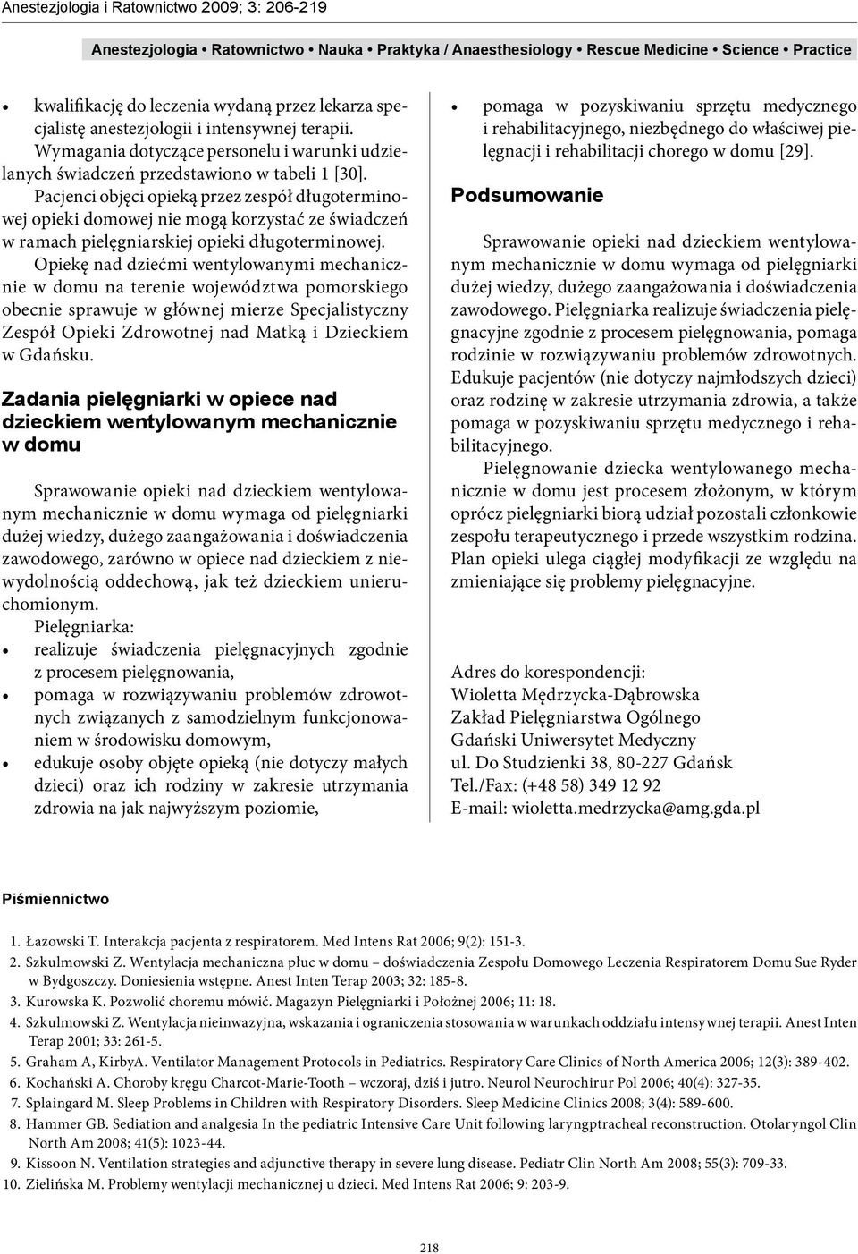 Opiekę nad dziećmi wentylowanymi mechanicznie w domu na terenie województwa pomorskiego obecnie sprawuje w głównej mierze Specjalistyczny Zespół Opieki Zdrowotnej nad Matką i Dzieckiem w Gdańsku.