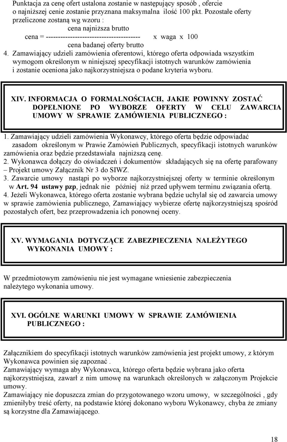 Zamawiający udzieli zamówienia oferentowi, którego oferta odpowiada wszystkim wymogom określonym w niniejszej specyfikacji istotnych warunków zamówienia i zostanie oceniona jako najkorzystniejsza o