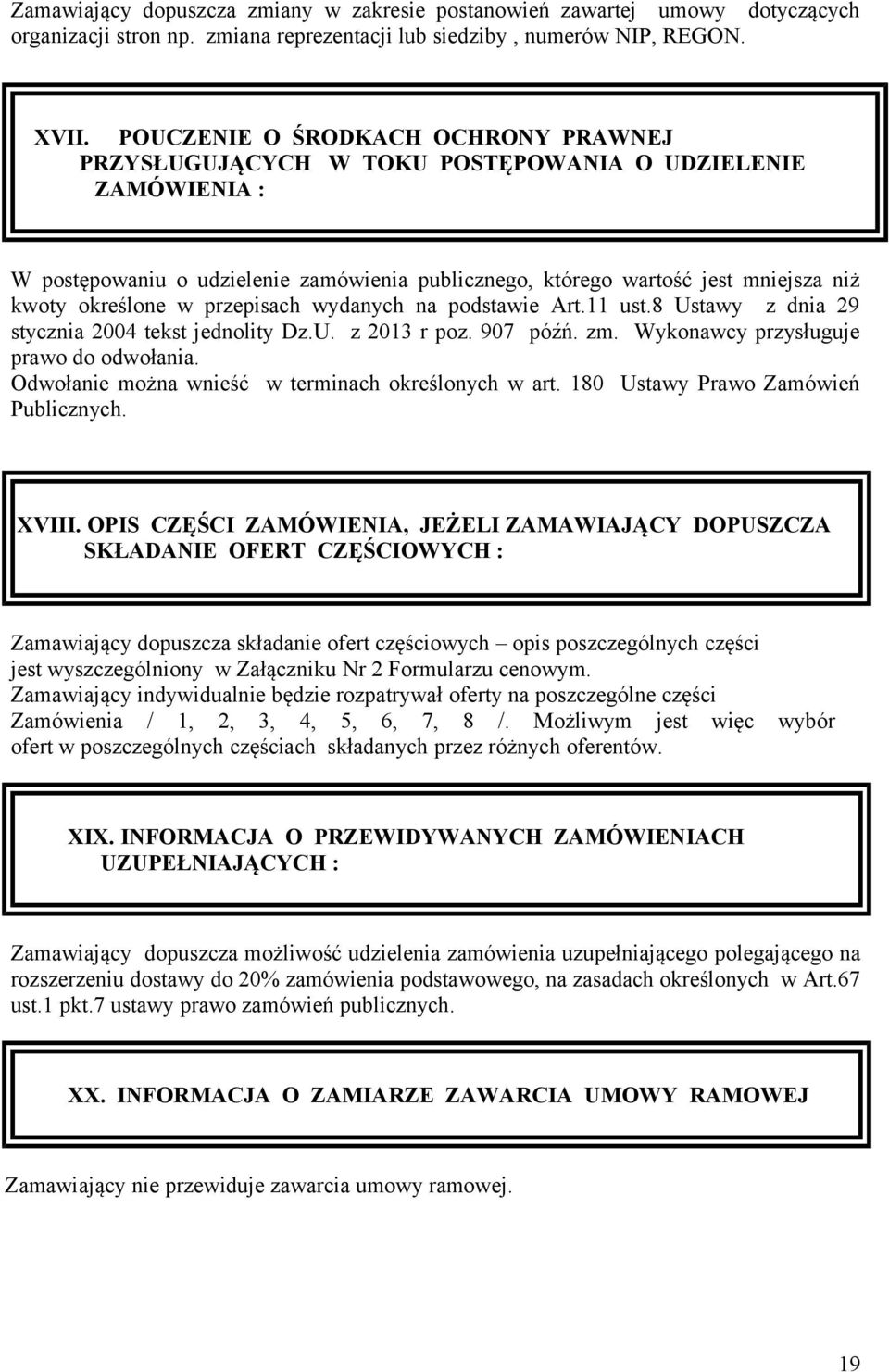 określone w przepisach wydanych na podstawie Art.11 ust.8 Ustawy z dnia 29 stycznia 2004 tekst jednolity Dz.U. z 2013 r poz. 907 późń. zm. Wykonawcy przysługuje prawo do odwołania.