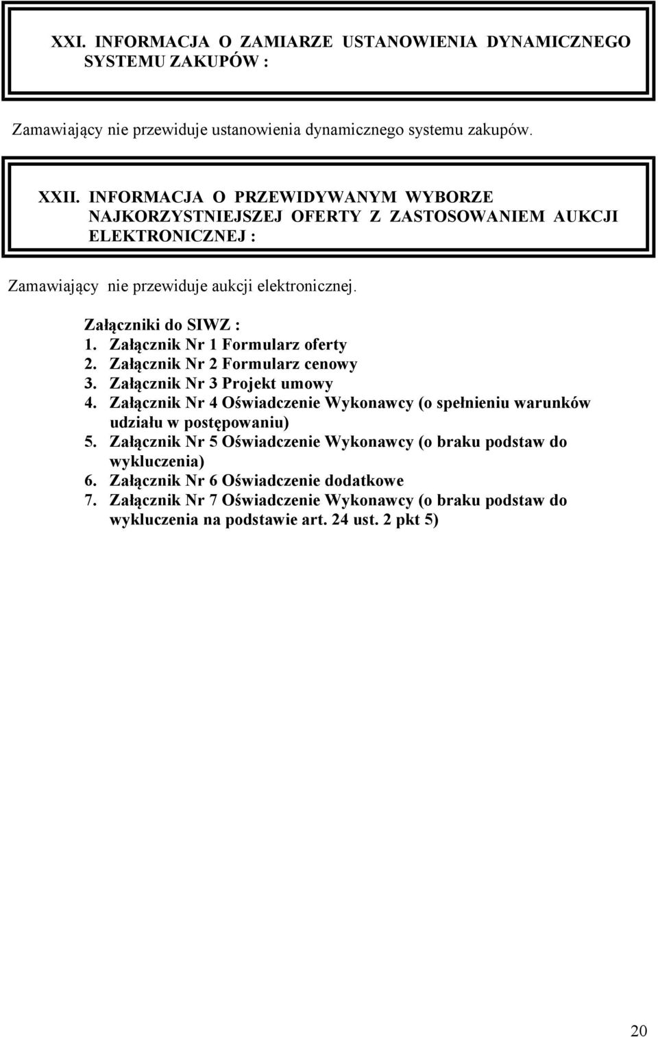 Załącznik Nr 1 Formularz oferty 2. Załącznik Nr 2 Formularz cenowy 3. Załącznik Nr 3 Projekt umowy 4.