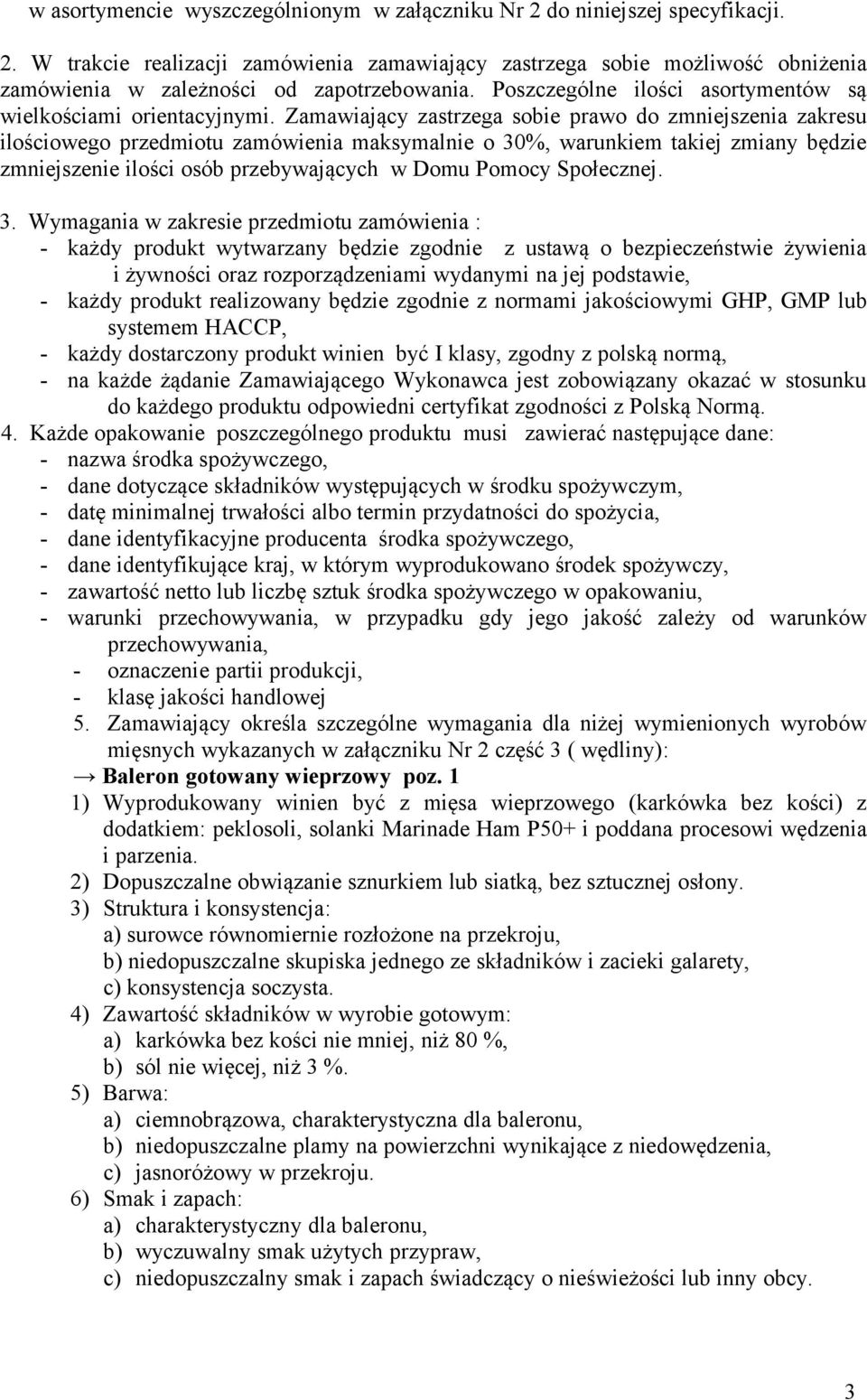 Zamawiający zastrzega sobie prawo do zmniejszenia zakresu ilościowego przedmiotu zamówienia maksymalnie o 30%, warunkiem takiej zmiany będzie zmniejszenie ilości osób przebywających w Domu Pomocy