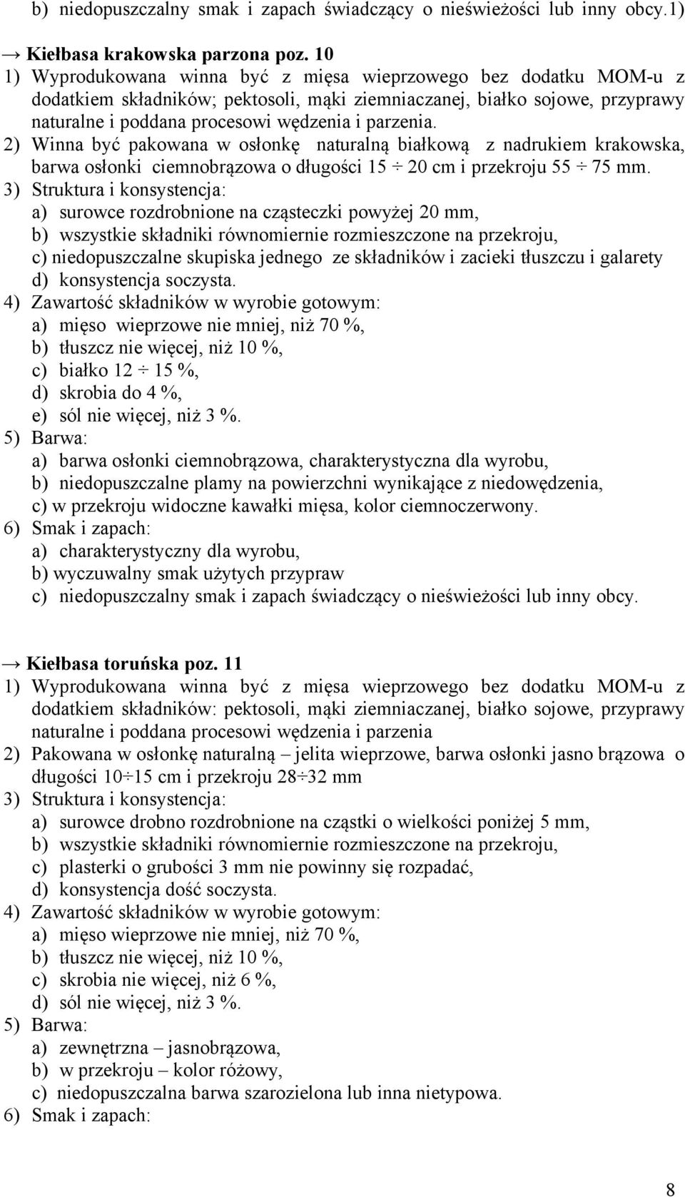 2) Winna być pakowana w osłonkę naturalną białkową z nadrukiem krakowska, barwa osłonki ciemnobrązowa o długości 15 20 cm i przekroju 55 75 mm.