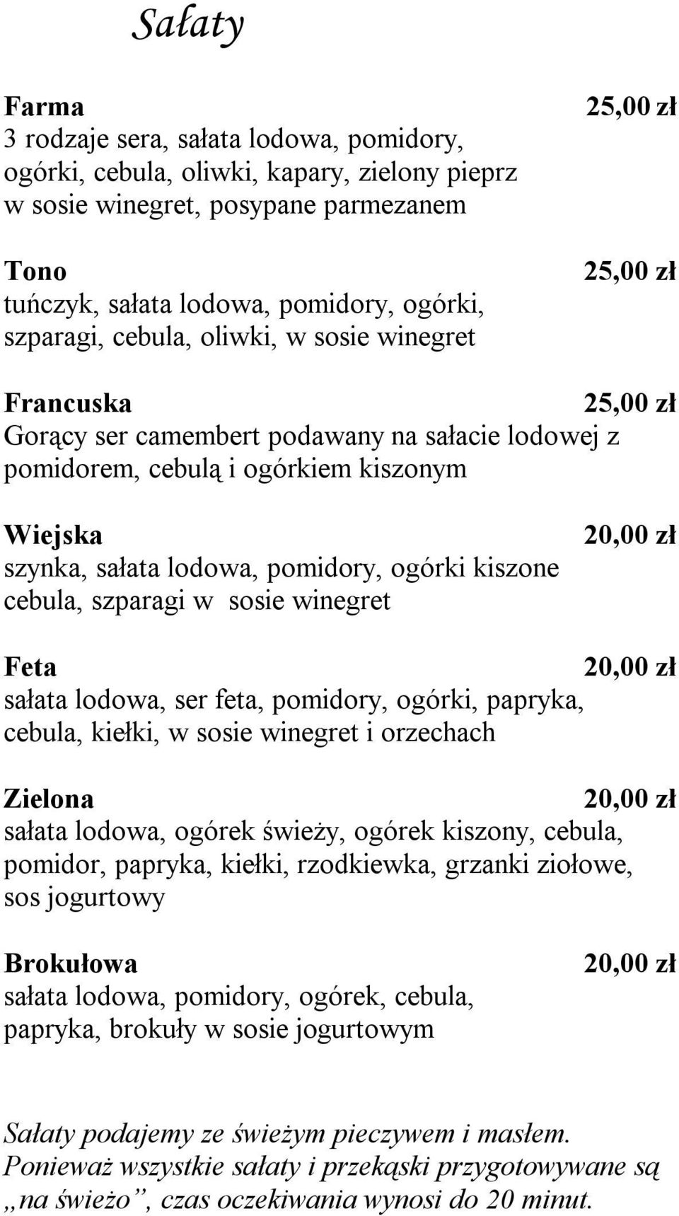 cebula, szparagi w sosie winegret 20,00 zł Feta 20,00 zł sałata lodowa, ser feta, pomidory, ogórki, papryka, cebula, kiełki, w sosie winegret i orzechach Zielona 20,00 zł sałata lodowa, ogórek