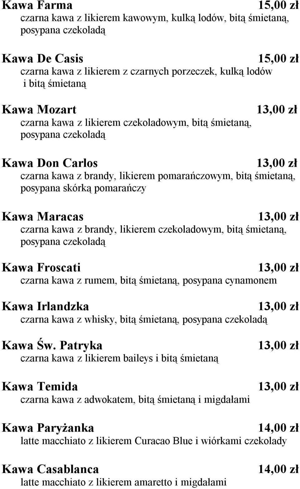 brandy, likierem czekoladowym, bitą śmietaną, posypana czekoladą Kawa Froscati czarna kawa z rumem, bitą śmietaną, posypana cynamonem Kawa Irlandzka czarna kawa z whisky, bitą śmietaną, posypana