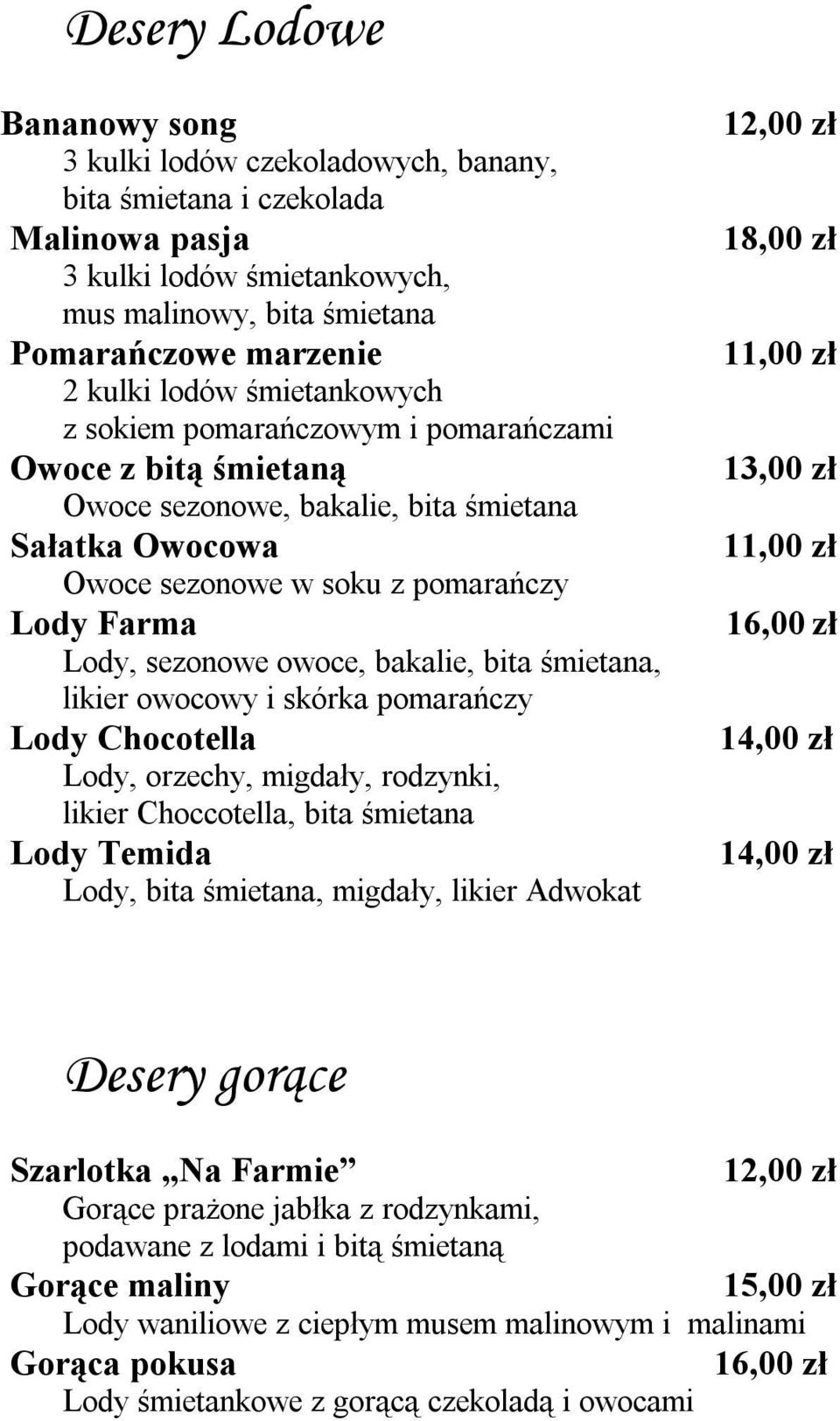 bakalie, bita śmietana, likier owocowy i skórka pomarańczy Lody Chocotella Lody, orzechy, migdały, rodzynki, likier Choccotella, bita śmietana Lody Temida Lody, bita śmietana, migdały, likier Adwokat