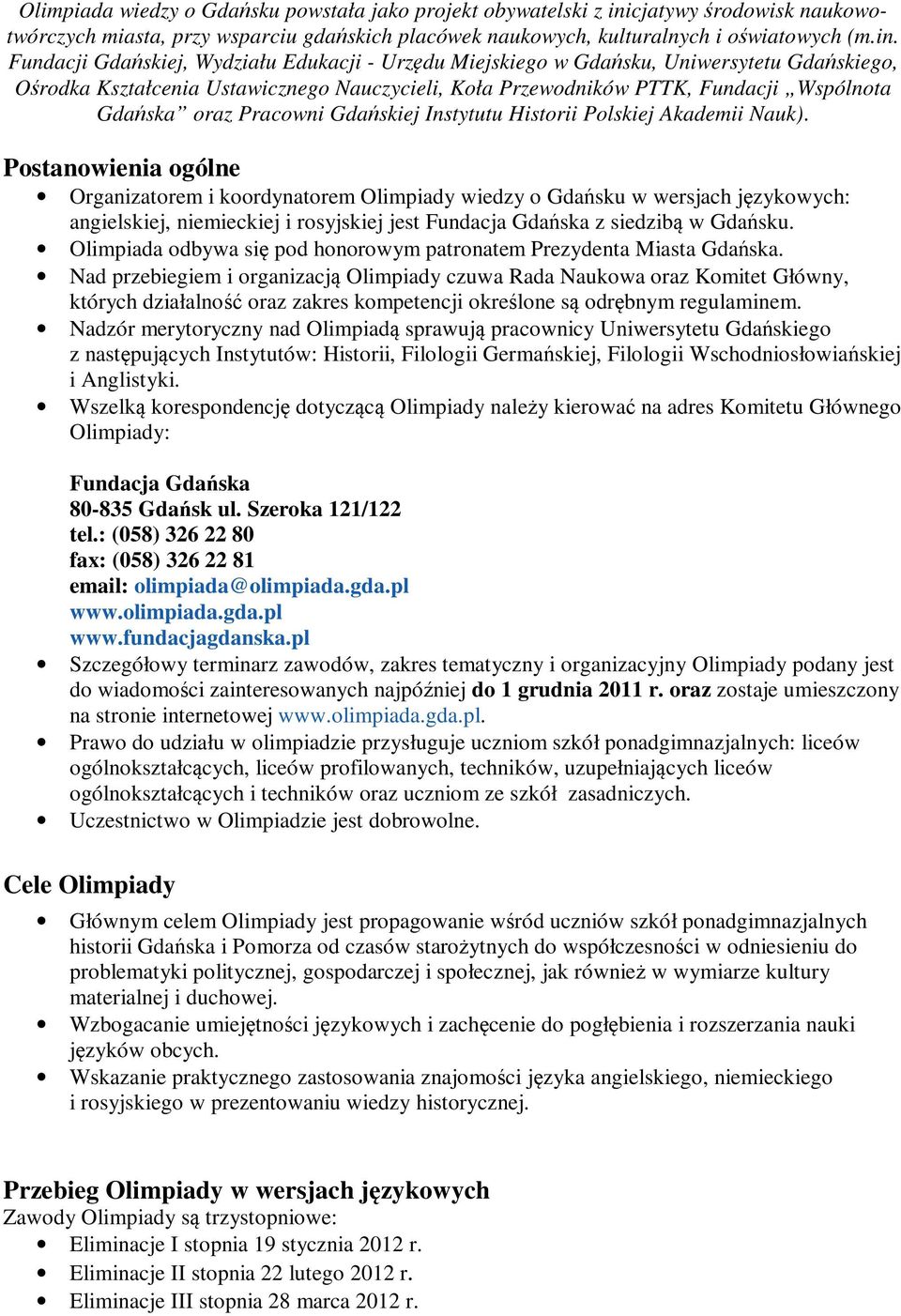 Fundacji Gdańskiej, Wydziału Edukacji - Urzędu Miejskiego w Gdańsku, Uniwersytetu Gdańskiego, Ośrodka Kształcenia Ustawicznego Nauczycieli, Koła Przewodników PTTK, Fundacji Wspólnota Gdańska oraz