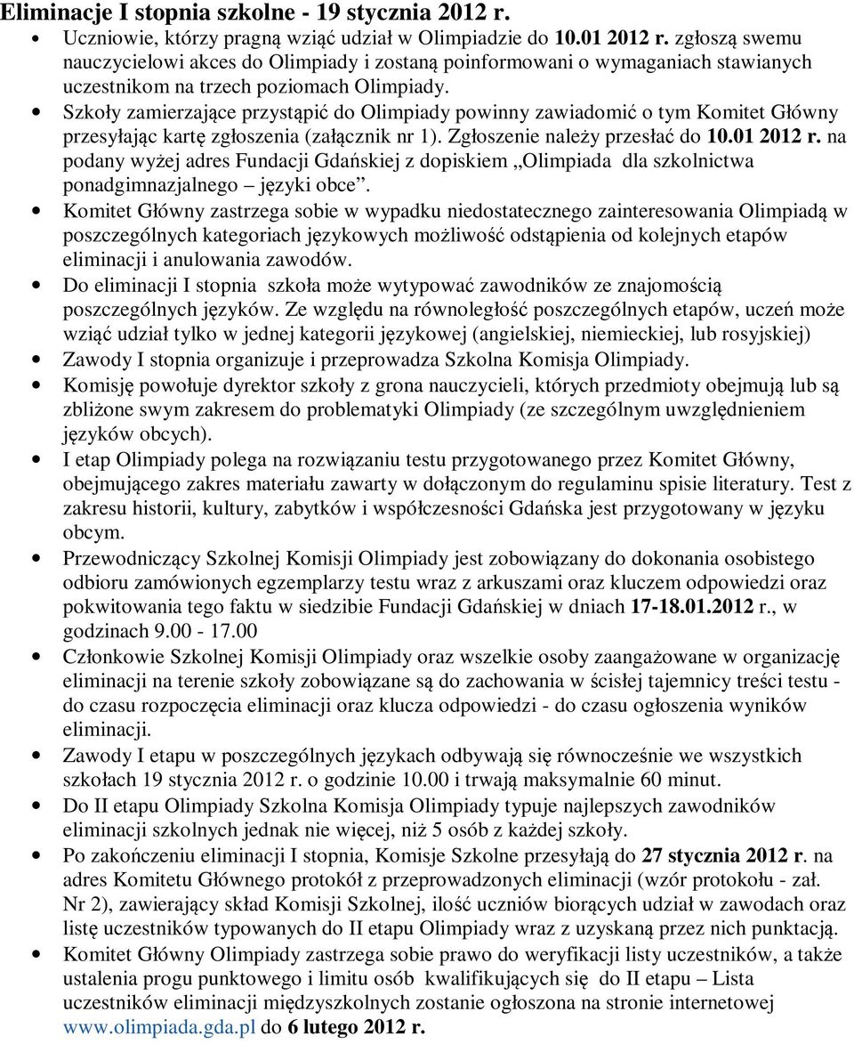 Szkoły zamierzające przystąpić do Olimpiady powinny zawiadomić o tym Komitet Główny przesyłając kartę zgłoszenia (załącznik nr 1). Zgłoszenie należy przesłać do 10.01 2012 r.