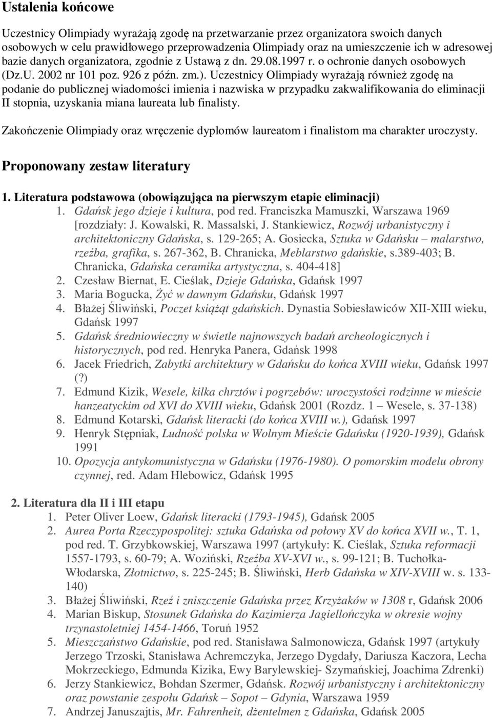 Uczestnicy Olimpiady wyrażają również zgodę na podanie do publicznej wiadomości imienia i nazwiska w przypadku zakwalifikowania do eliminacji II stopnia, uzyskania miana laureata lub finalisty.