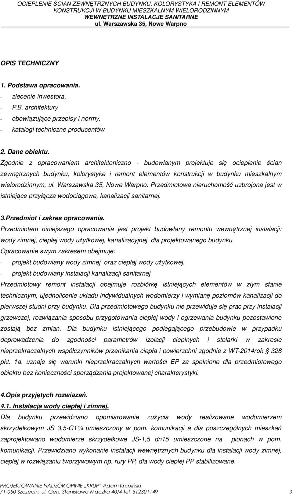 Przedmiotowa nieruchomość uzbrojona jest w istniejące przyłącza wodociągowe, kanalizacji sanitarnej. 3.Przedmiot i zakres opracowania.