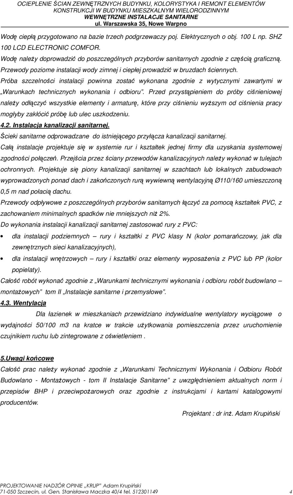 Próba szczelności instalacji powinna zostać wykonana zgodnie z wytycznymi zawartymi w Warunkach technicznych wykonania i odbioru.