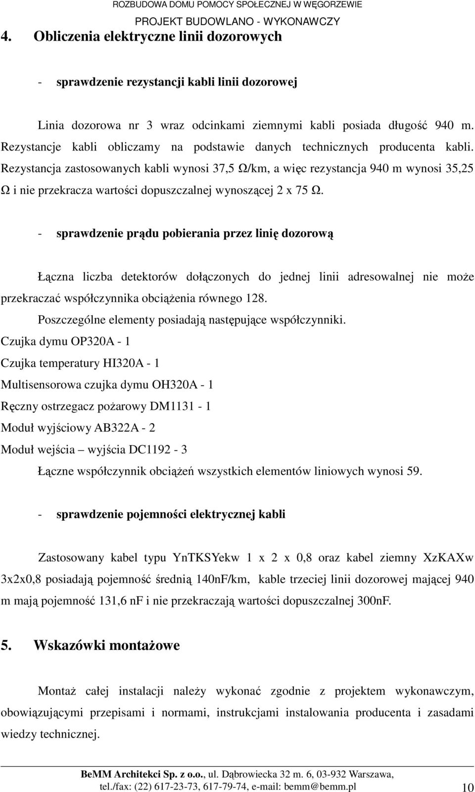 Rezystancja zastosowanych kabli wynosi 37,5 Ω/km, a więc rezystancja 940 m wynosi 35,25 Ω i nie przekracza wartości dopuszczalnej wynoszącej 2 x 75 Ω.