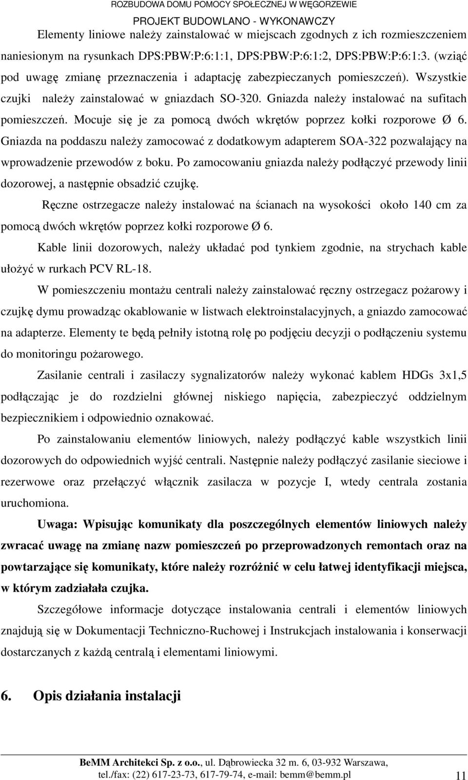 Mocuje się je za pomocą dwóch wkrętów poprzez kołki rozporowe Ø 6. Gniazda na poddaszu naleŝy zamocować z dodatkowym adapterem SOA-322 pozwalający na wprowadzenie przewodów z boku.