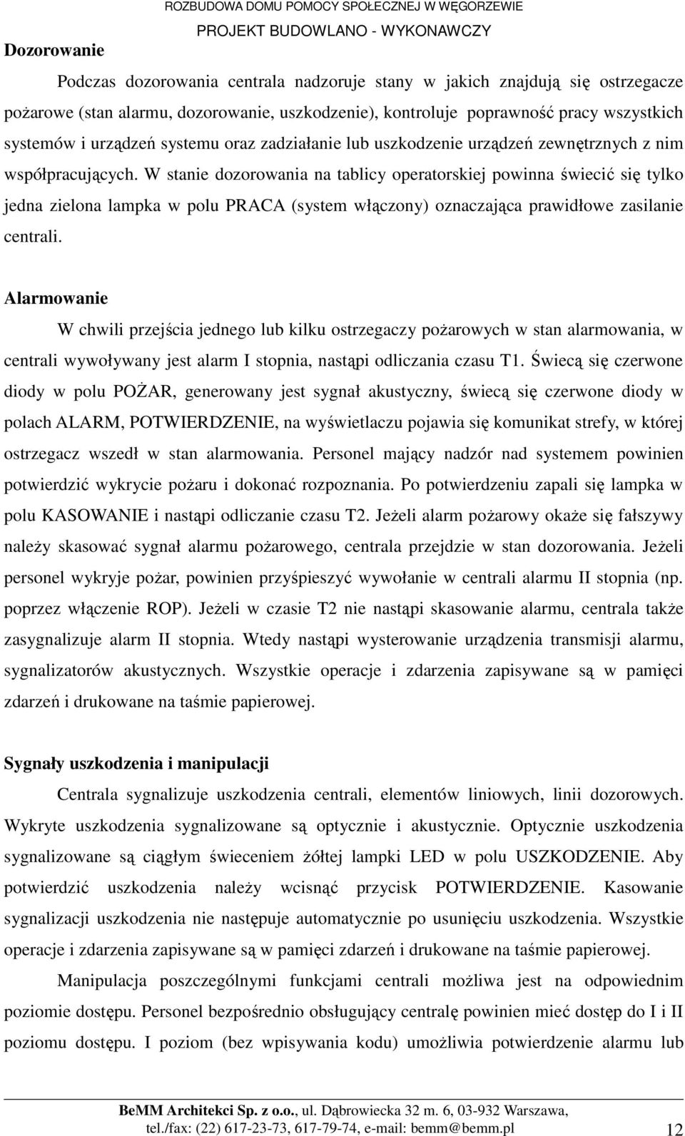 W stanie dozorowania na tablicy operatorskiej powinna świecić się tylko jedna zielona lampka w polu PRACA (system włączony) oznaczająca prawidłowe zasilanie centrali.