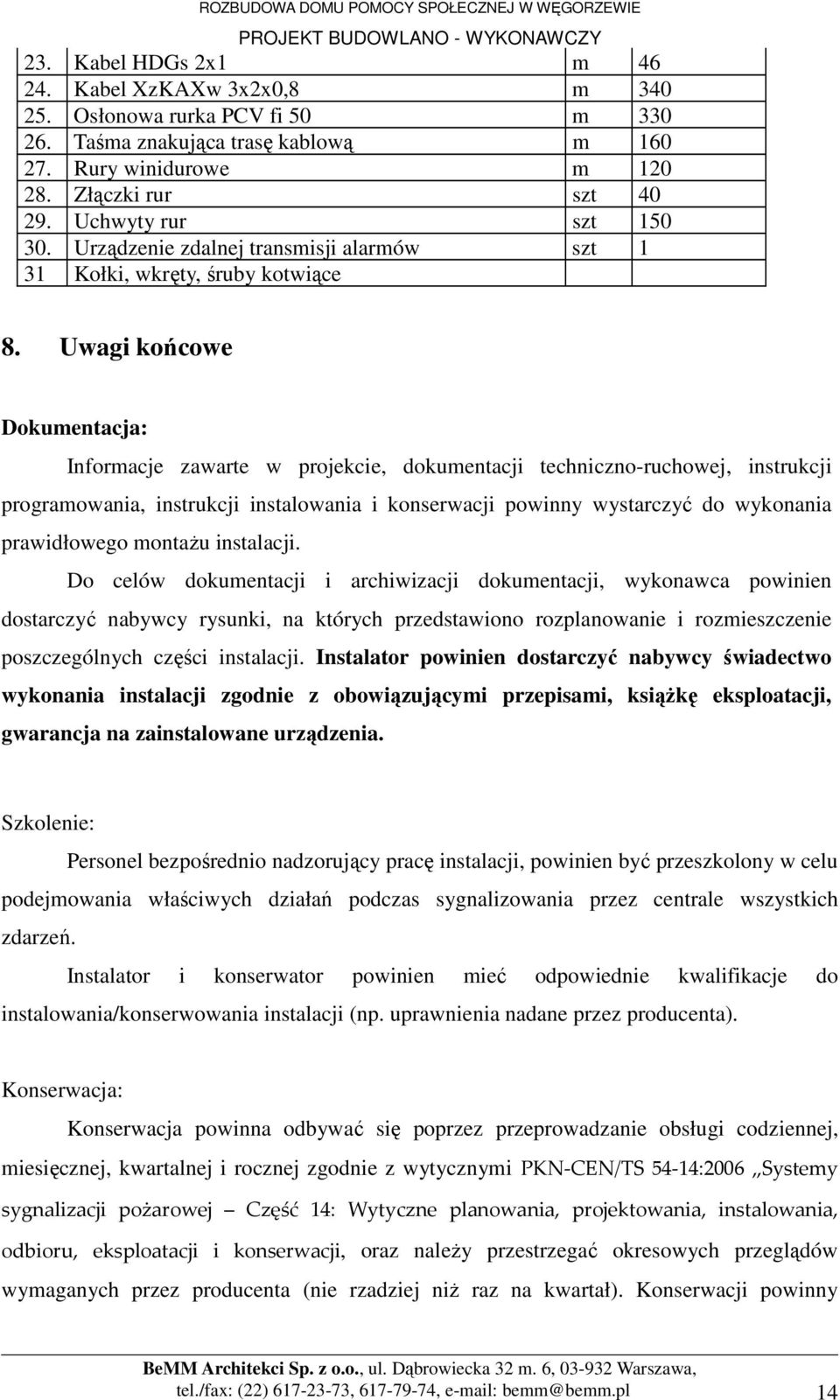 Uwagi końcowe Dokumentacja: Informacje zawarte w projekcie, dokumentacji techniczno-ruchowej, instrukcji programowania, instrukcji instalowania i konserwacji powinny wystarczyć do wykonania