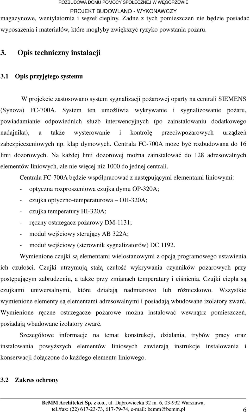 System ten umoŝliwia wykrywanie i sygnalizowanie poŝaru, powiadamianie odpowiednich słuŝb interwencyjnych (po zainstalowaniu dodatkowego nadajnika), a takŝe wysterowanie i kontrolę przeciwpoŝarowych