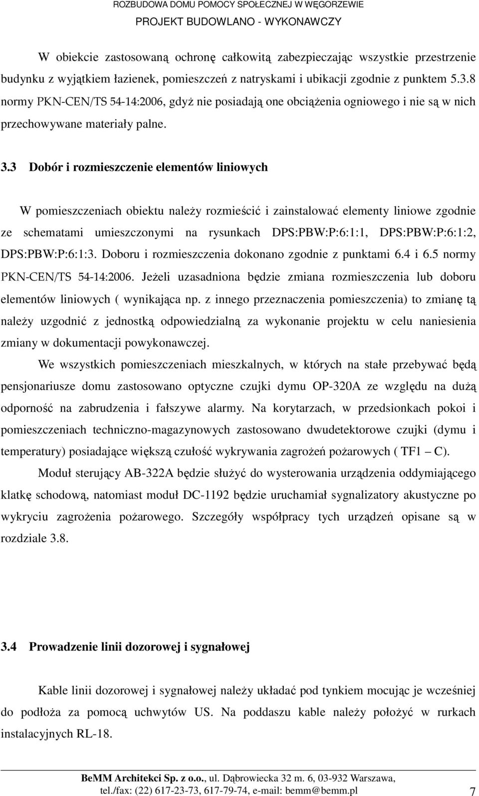 3 Dobór i rozmieszczenie elementów liniowych W pomieszczeniach obiektu naleŝy rozmieścić i zainstalować elementy liniowe zgodnie ze schematami umieszczonymi na rysunkach DPS:PBW:P:6:1:1,