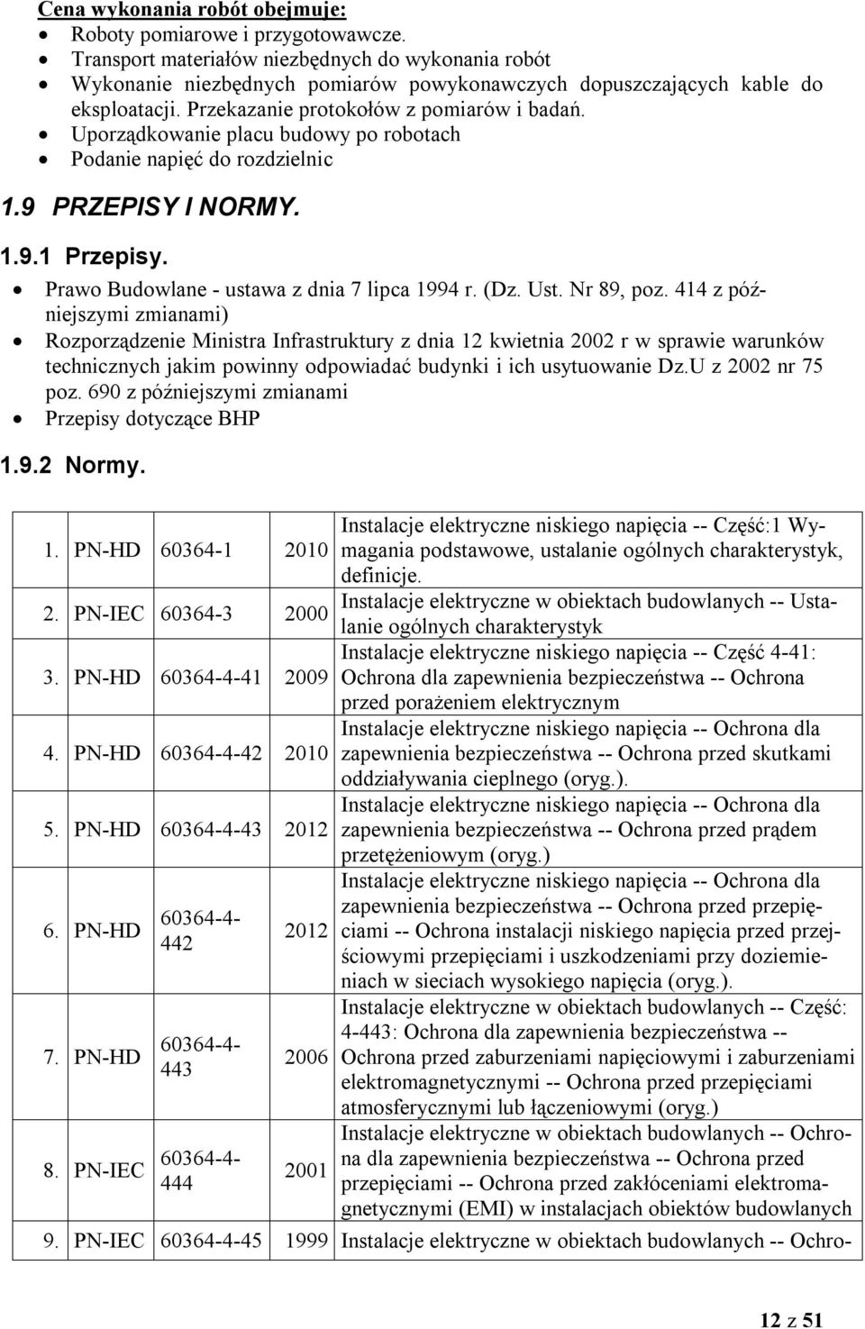 Uporządkowanie placu budowy po robotach Podanie napięć do rozdzielnic 1.9 PRZEPISY I NORMY. 1.9.1 Przepisy. Prawo Budowlane - ustawa z dnia 7 lipca 1994 r. (Dz. Ust. Nr 89, poz.