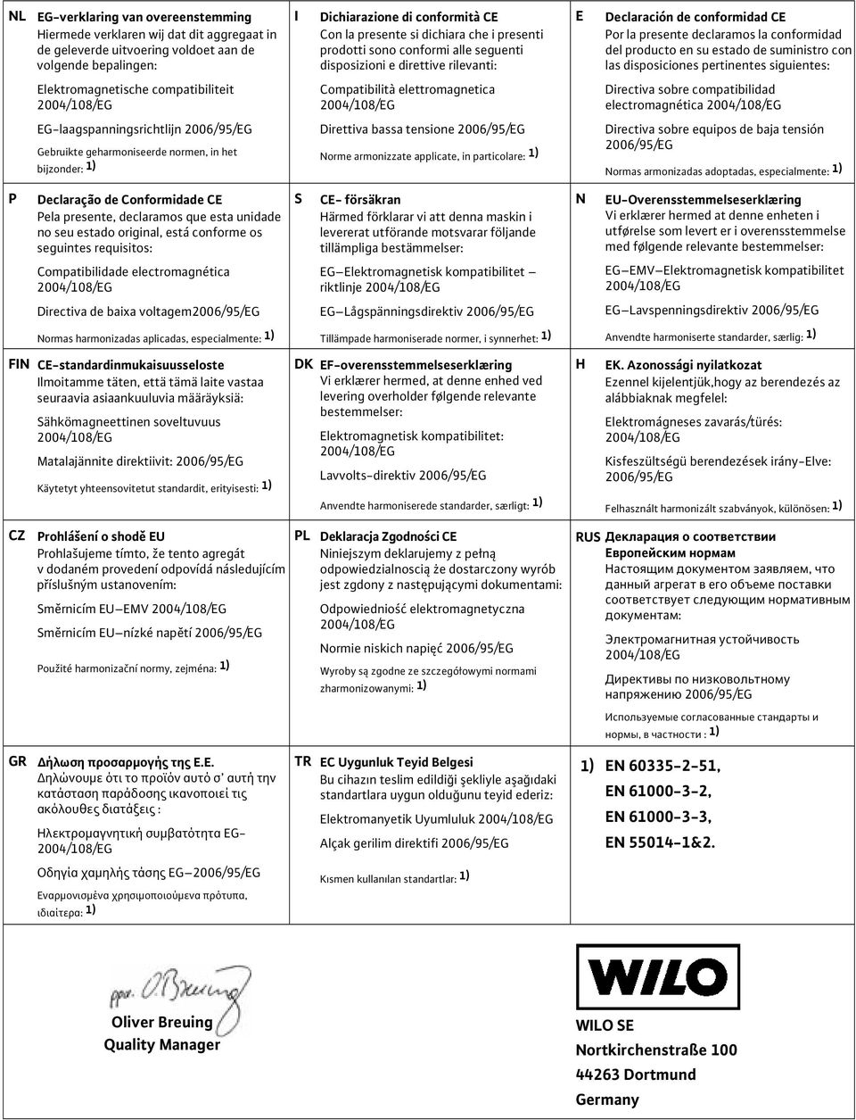 suministro con las disposiciones pertinentes siguientes: Elektromagnetische compatibiliteit Compatibilità elettromagnetica Directiva sobre compatibilidad electromagnética EG-laagspanningsrichtlijn