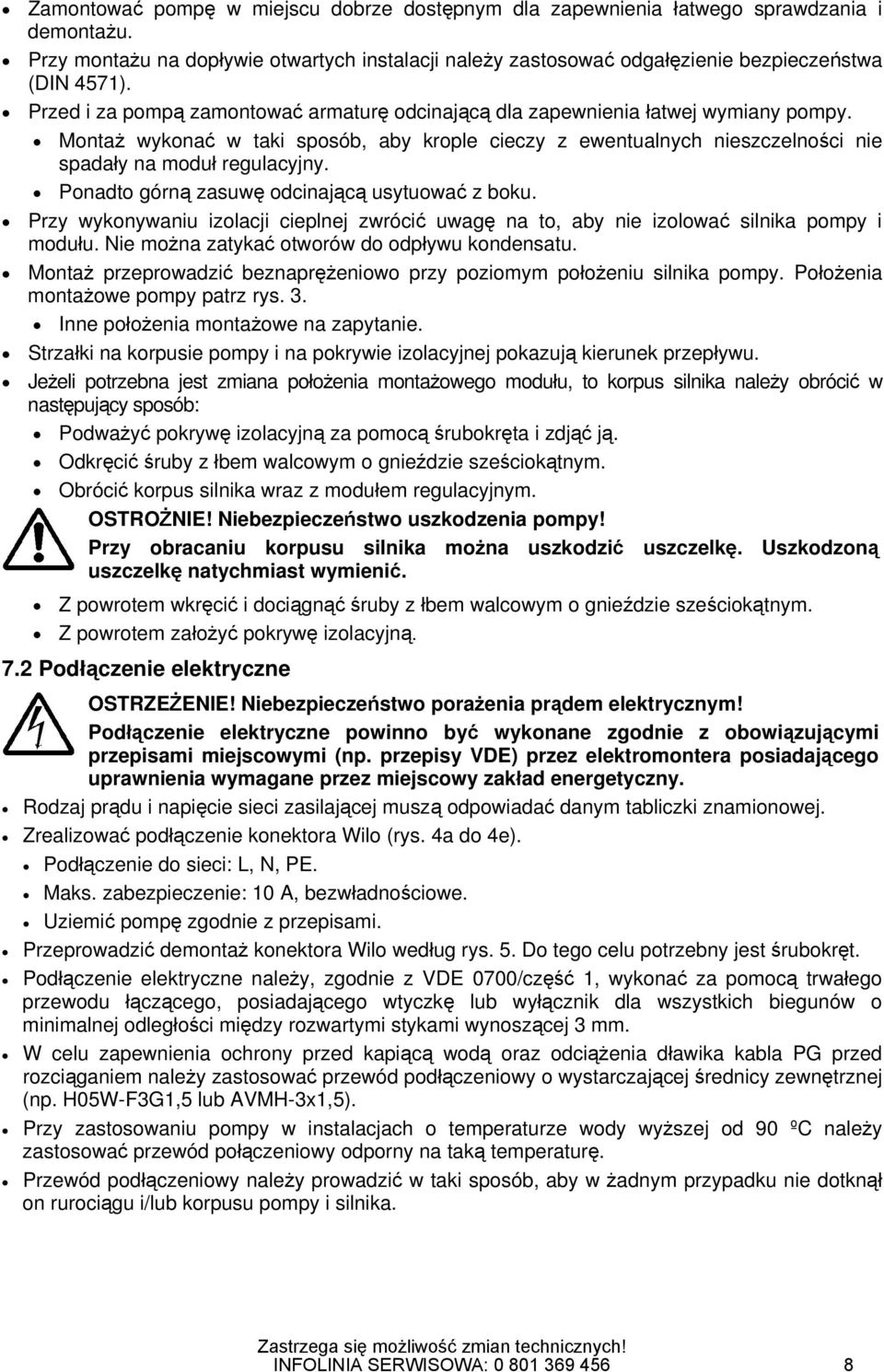 Ponadto górną zasuwę odcinającą usytuować z boku. Przy wykonywaniu izolacji cieplnej zwrócić uwagę na to, aby nie izolować silnika pompy i modułu. Nie można zatykać otworów do odpływu kondensatu.