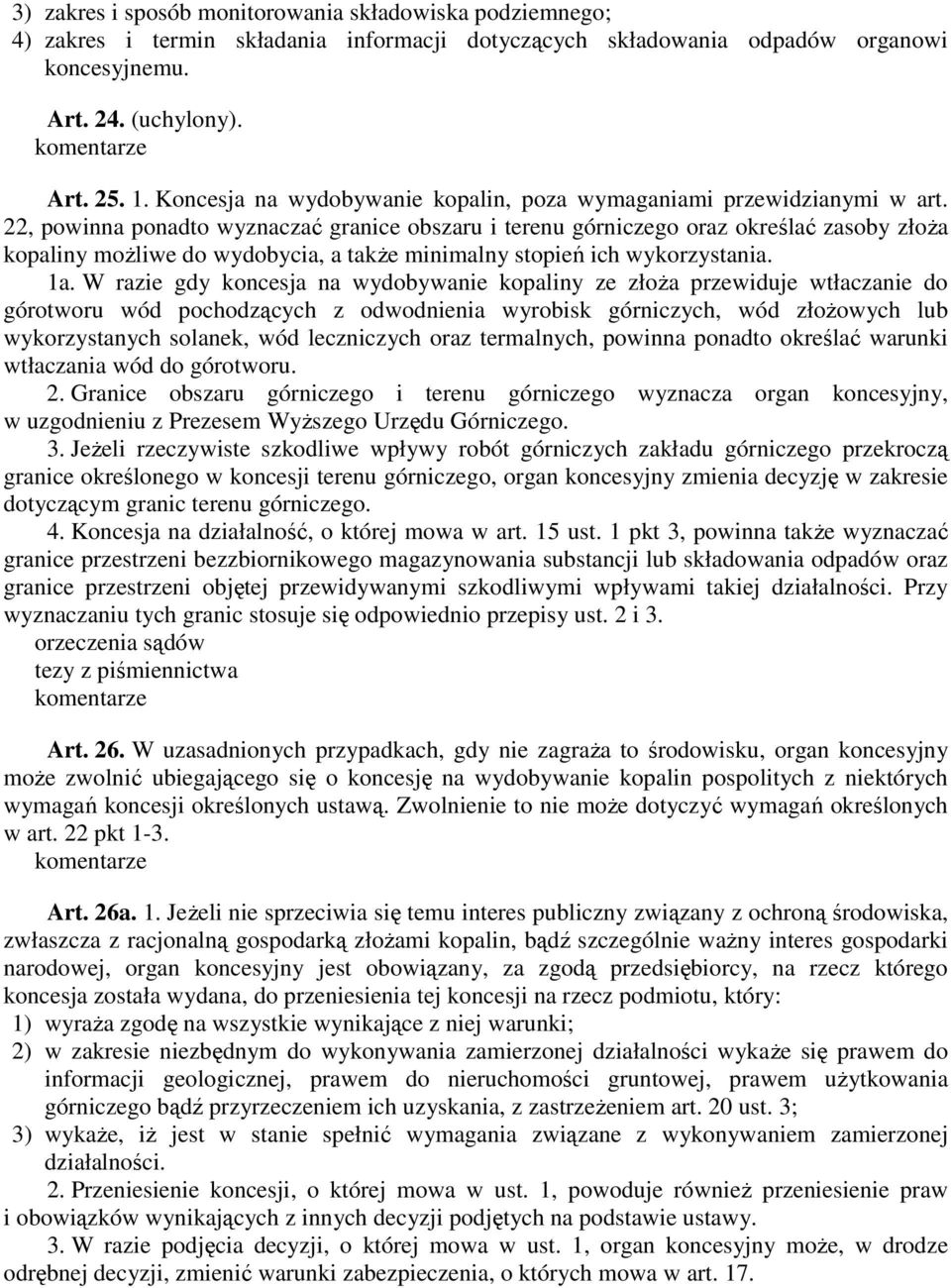 22, powinna ponadto wyznaczać granice obszaru i terenu górniczego oraz określać zasoby złoŝa kopaliny moŝliwe do wydobycia, a takŝe minimalny stopień ich wykorzystania. 1a.