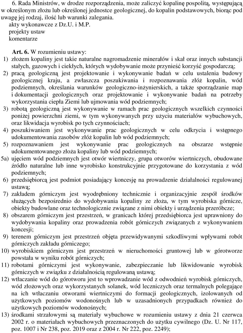 W rozumieniu ustawy: 1) złoŝem kopaliny jest takie naturalne nagromadzenie minerałów i skał oraz innych substancji stałych, gazowych i ciekłych, których wydobywanie moŝe przynieść korzyść