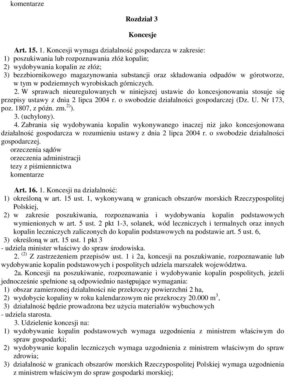 odpadów w górotworze, w tym w podziemnych wyrobiskach górniczych. 2. W sprawach nieuregulowanych w niniejszej ustawie do koncesjonowania stosuje się przepisy ustawy z dnia 2 lipca 2004 r.