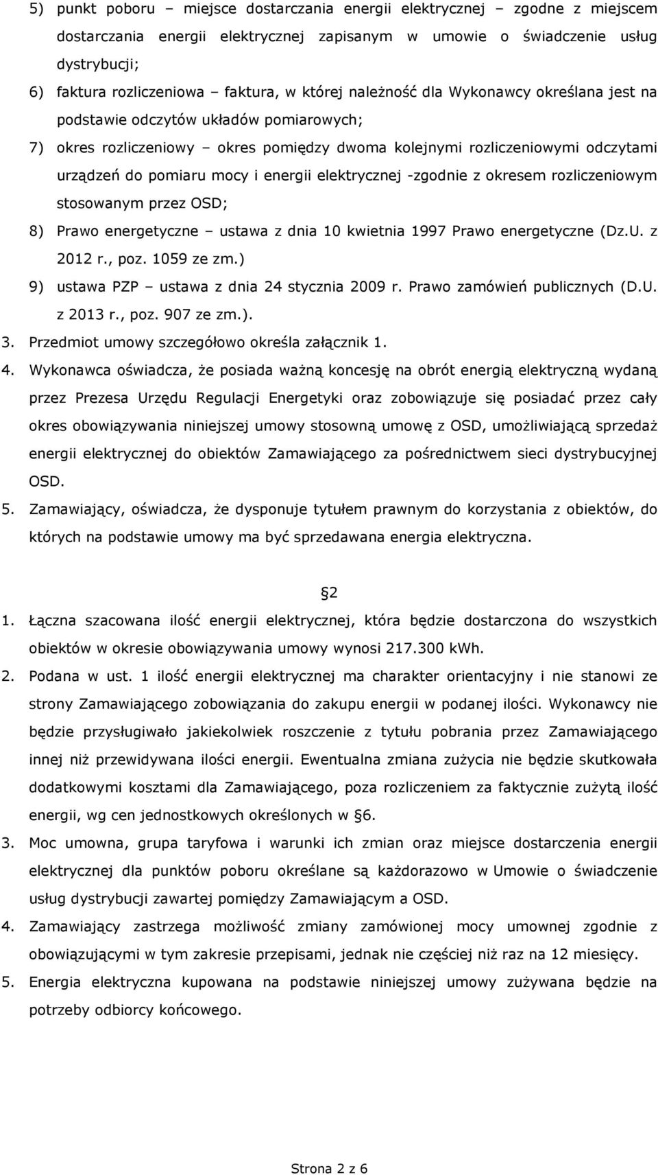 energii elektrycznej -zgodnie z okresem rozliczeniowym stosowanym przez OSD; 8) Prawo energetyczne ustawa z dnia 10 kwietnia 1997 Prawo energetyczne (Dz.U. z 2012 r., poz. 1059 ze zm.