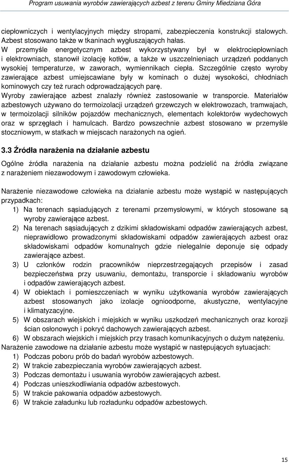 wymiennikach ciepła. Szczególnie często wyroby zawierające azbest umiejscawiane były w kominach o dużej wysokości, chłodniach kominowych czy też rurach odprowadzających parę.