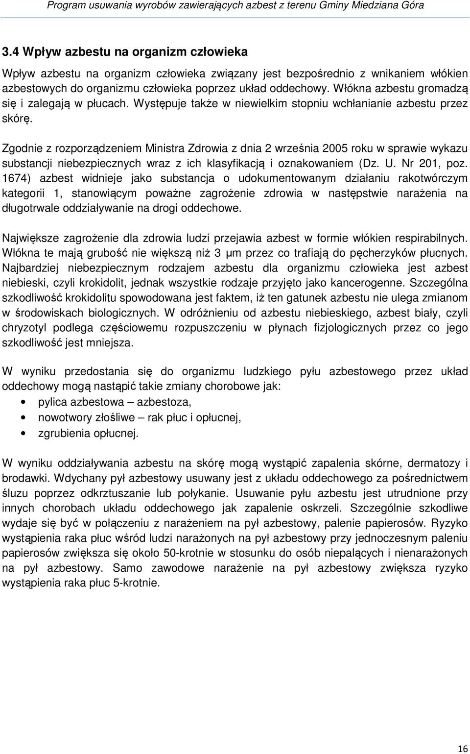 Zgodnie z rozporządzeniem Ministra Zdrowia z dnia 2 września 2005 roku w sprawie wykazu substancji niebezpiecznych wraz z ich klasyfikacją i oznakowaniem (Dz. U. Nr 201, poz.
