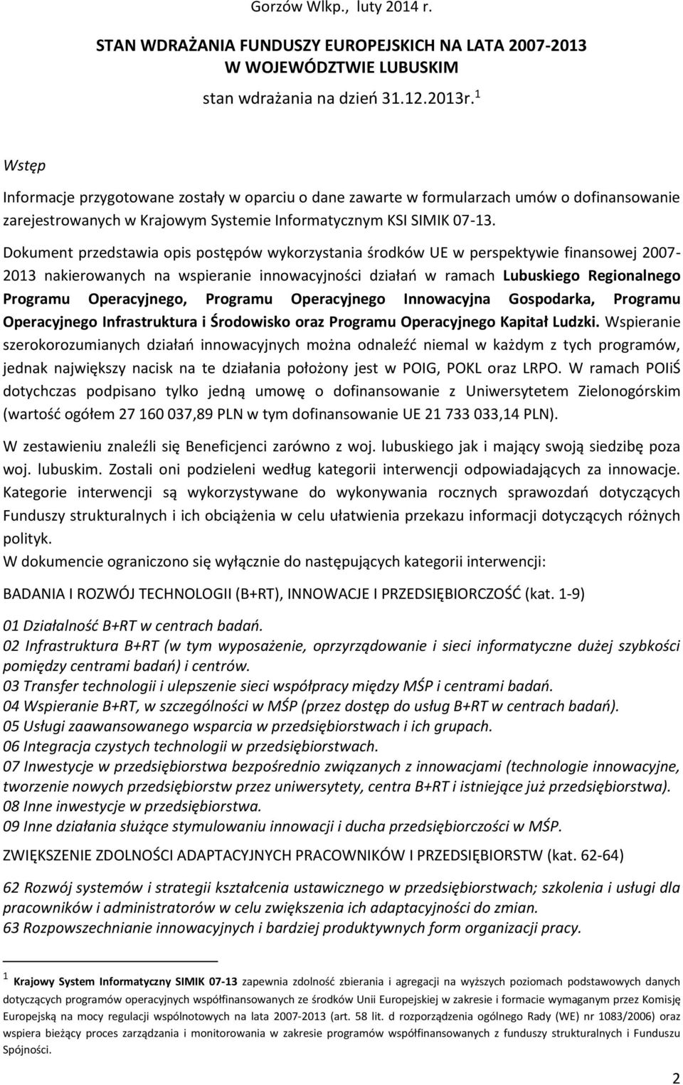 Dokument przedstawia opis postępów wykorzystania środków UE w perspektywie finansowej 2007-2013 nakierowanych na wspieranie innowacyjności działań w ramach Lubuskiego Regionalnego Programu