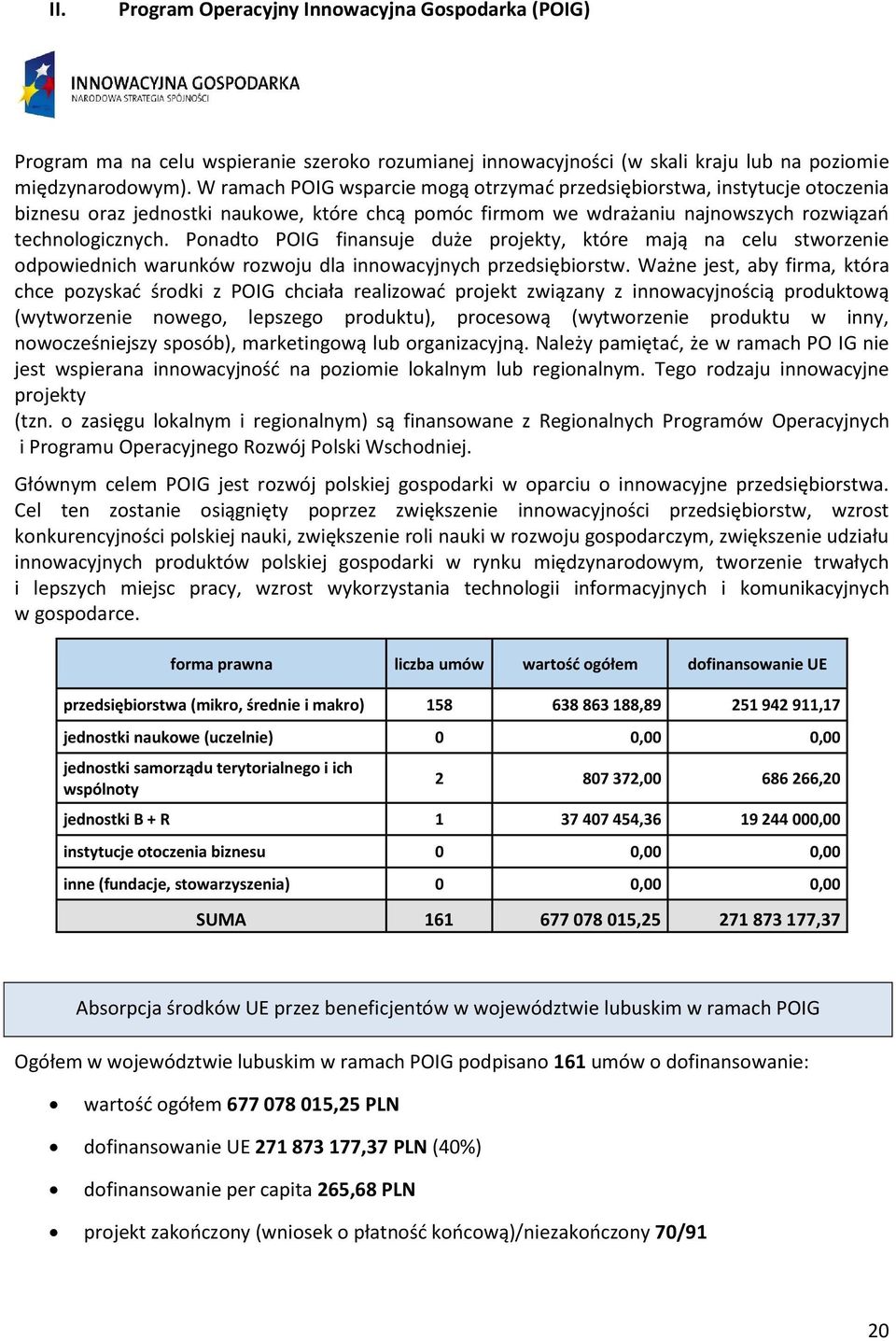 Ponadto POIG finansuje duże projekty, które mają na celu stworzenie odpowiednich warunków rozwoju dla innowacyjnych przedsiębiorstw.