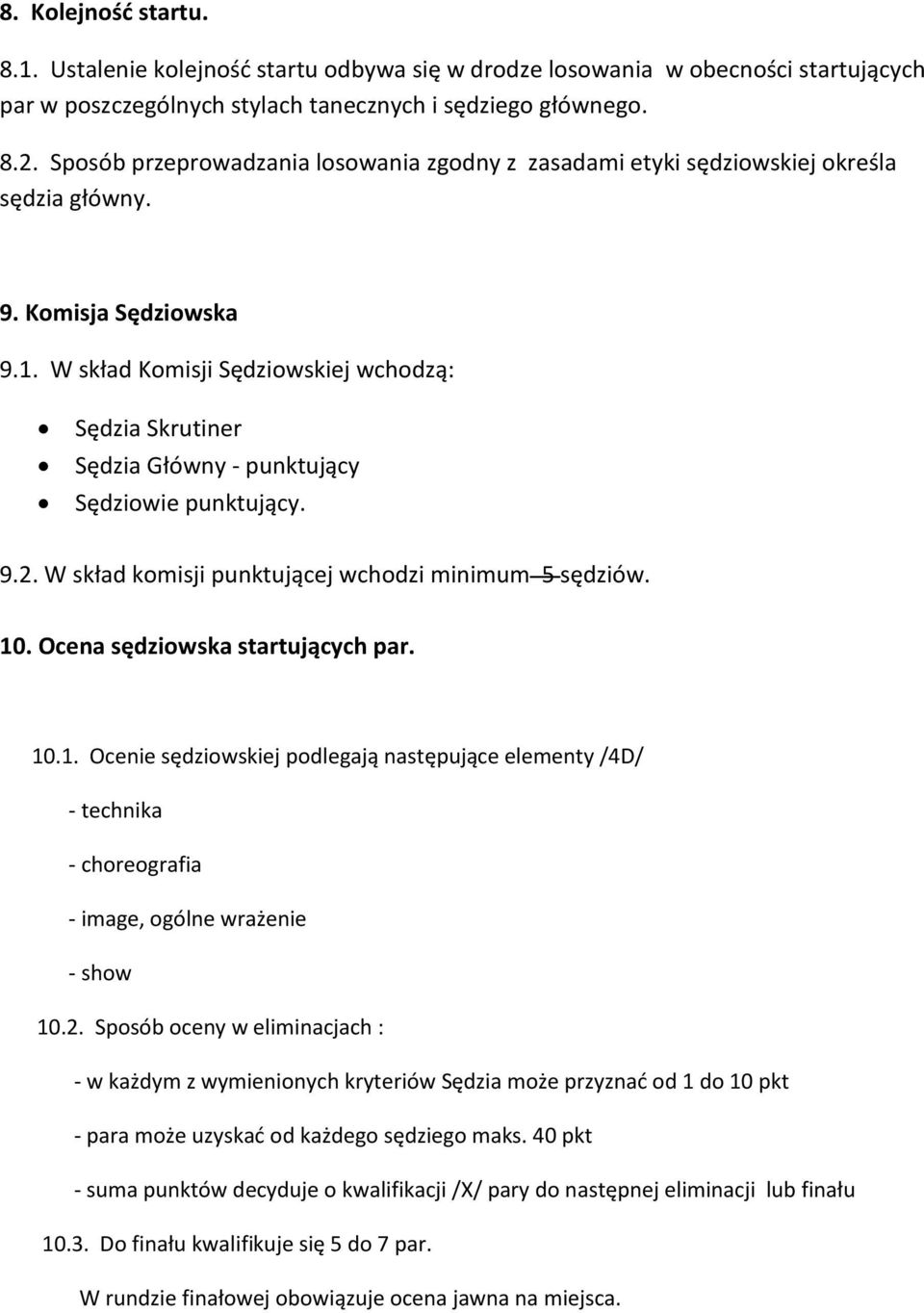 W skład Komisji Sędziowskiej wchodzą: Sędzia Skrutiner Sędzia Główny - punktujący Sędziowie punktujący. 9.2. W skład komisji punktującej wchodzi minimum 5 sędziów. 10.