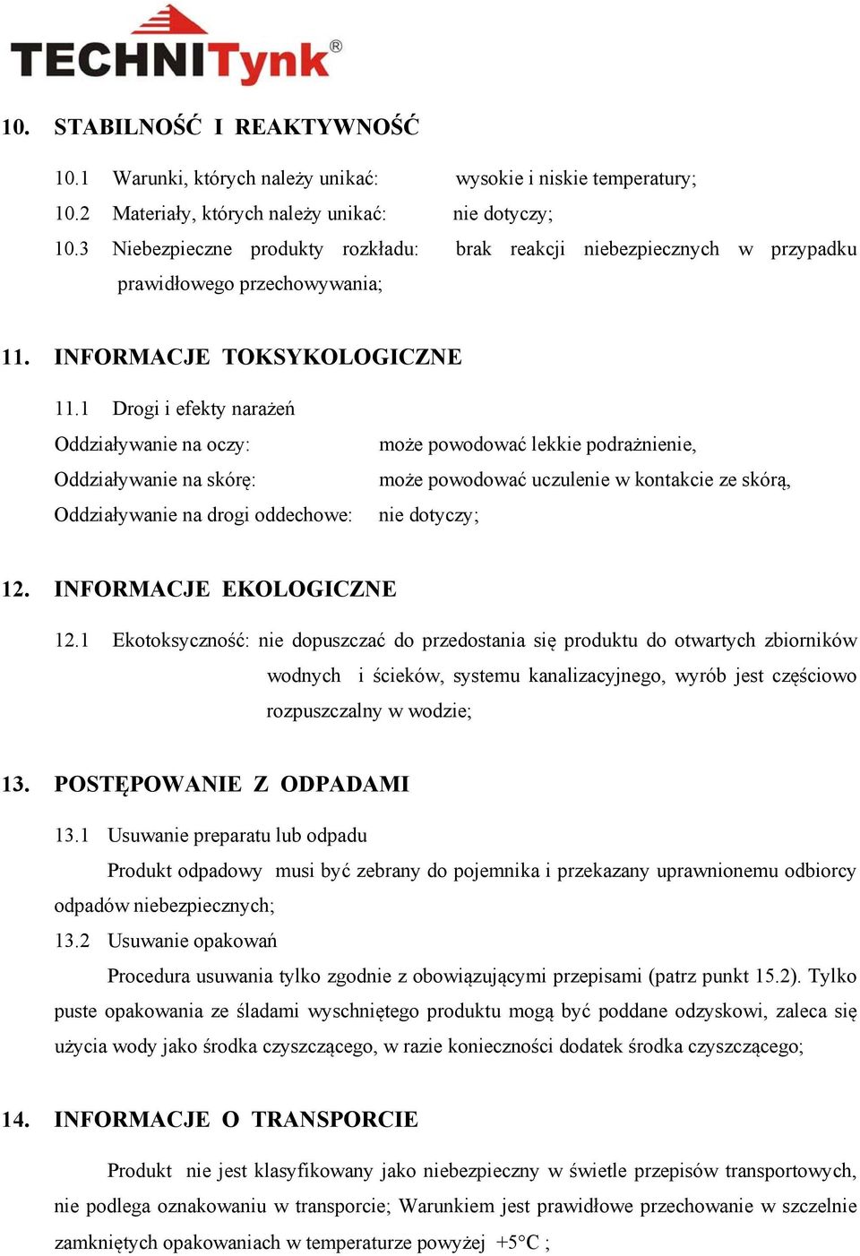 1 Drogi i efekty narażeń Oddziaływanie na oczy: Oddziaływanie na skórę: Oddziaływanie na drogi oddechowe: może powodować lekkie podrażnienie, może powodować uczulenie w kontakcie ze skórą, nie