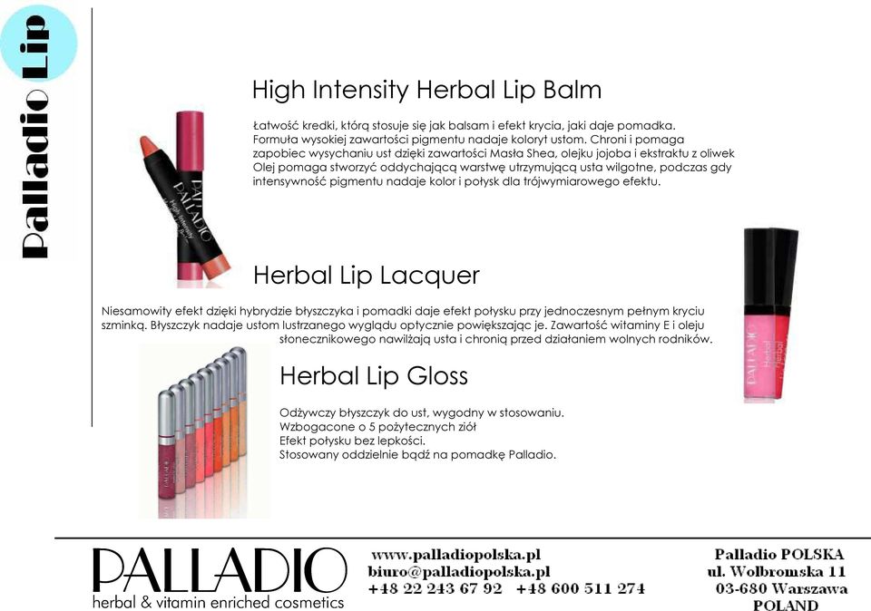 pigmentu nadaje kolor i połysk dla trójwymiarowego efektu. Herbal Lip Lacquer Niesamowity efekt dzięki hybrydzie błyszczyka i pomadki daje efekt połysku przy jednoczesnym pełnym kryciu szminką.