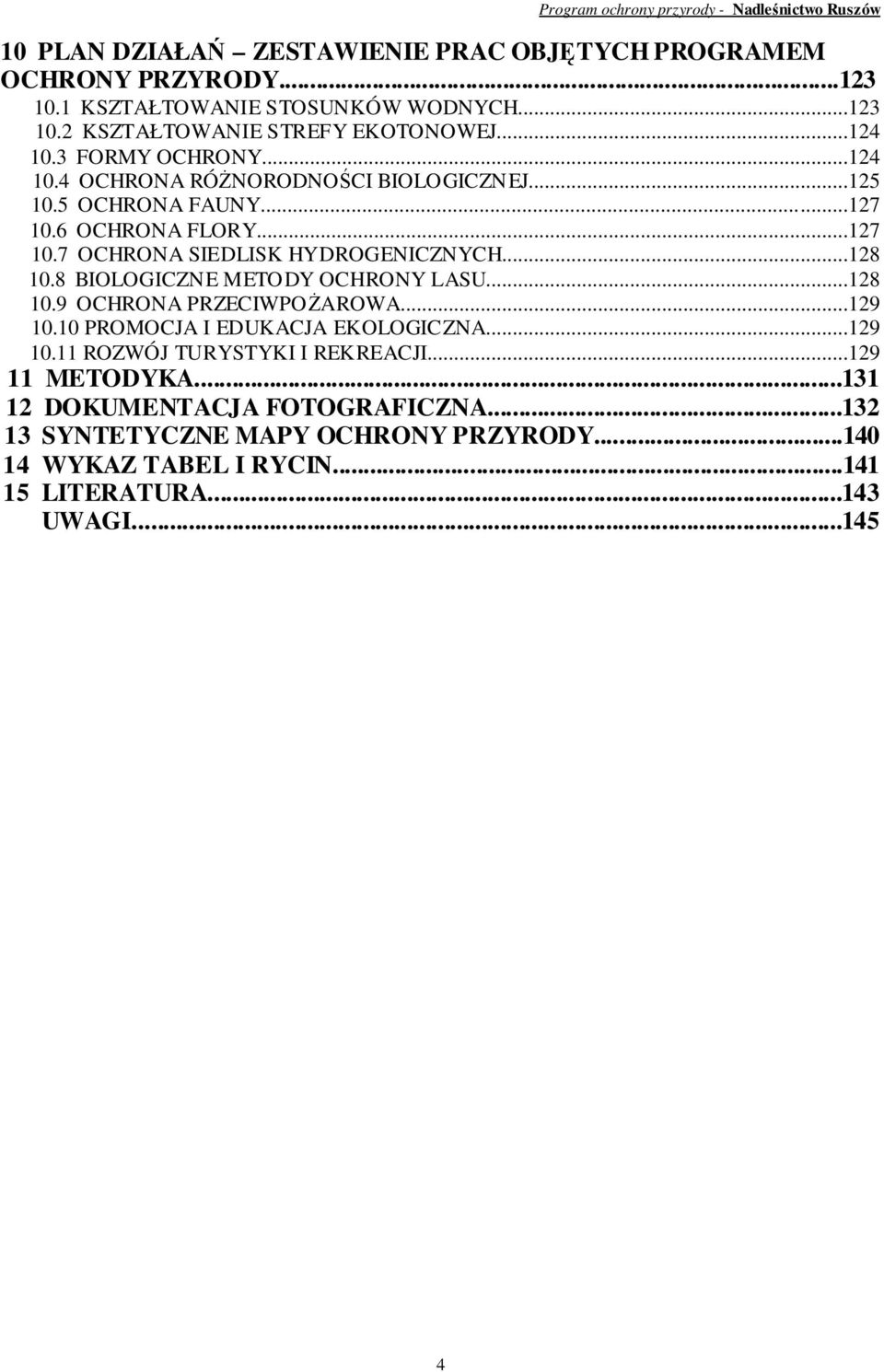 ..128 10.8 BIOLOGICZNE METODY OCHRONY LASU...128 10.9 OCHRONA PRZECIWPOśAROWA...129 10.10 PROMOCJA I EDUKACJA EKOLOGICZNA...129 10.11 ROZWÓJ TURYSTYKI I REKREACJI.