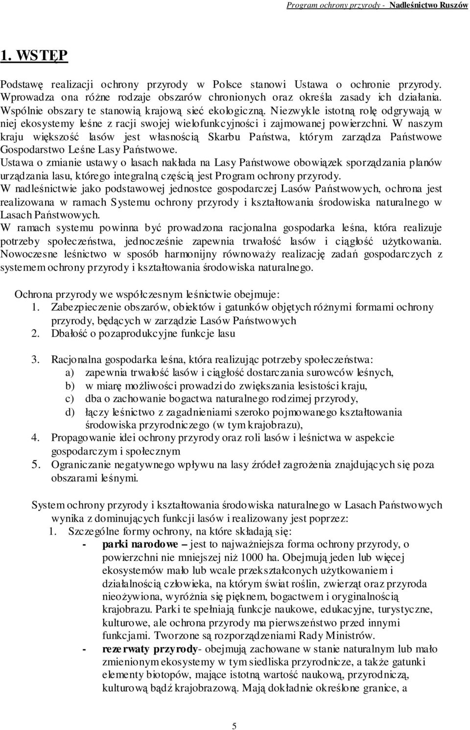 W naszym kraju większość lasów jest własnością Skarbu Państwa, którym zarządza Państwowe Gospodarstwo Leśne Lasy Państwowe.