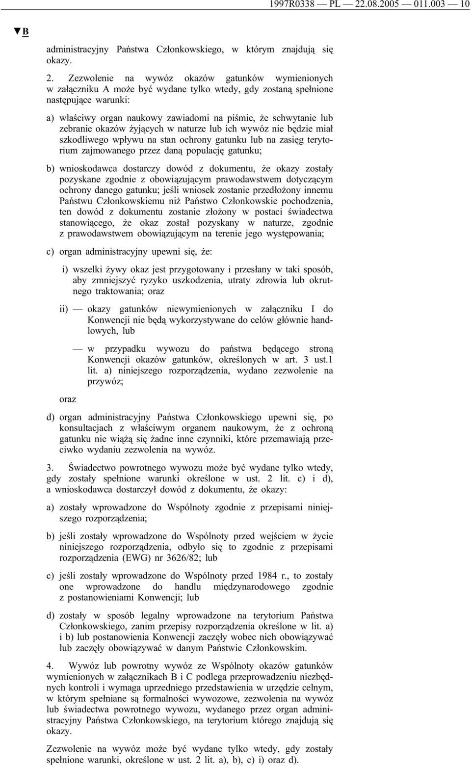 Zezwolenie na wywóz okazów gatunków wymienionych w załączniku A może być wydane tylko wtedy, gdy zostaną spełnione następujące warunki: a) właściwy organ naukowy zawiadomi na piśmie, że schwytanie