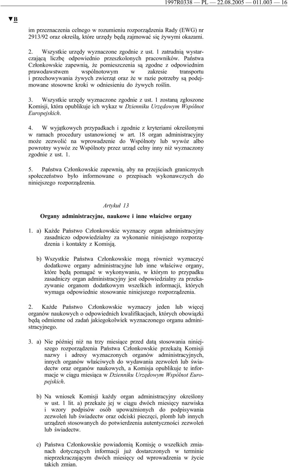 Państwa Członkowskie zapewnią, że pomieszczenia są zgodne z odpowiednim prawodawstwem wspólnotowym w zakresie transportu i przechowywania żywych zwierząt oraz że w razie potrzeby są podejmowane