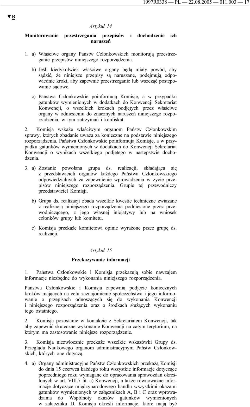 b) Jeśli kiedykolwiek właściwe organy będą miały powód, aby sądzić, że niniejsze przepisy są naruszane, podejmują odpowiednie kroki, aby zapewnić przestrzeganie lub wszcząć postępowanie sądowe.