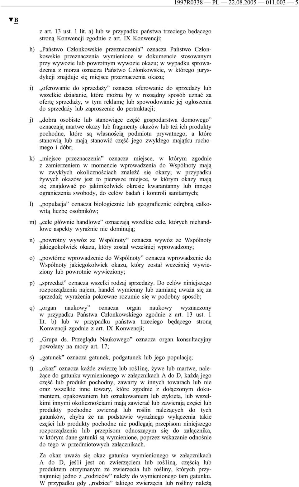 morza oznacza Państwo Członkowskie, w którego jurysdykcji znajduje się miejsce przeznaczenia okazu; i) oferowanie do sprzedaży oznacza oferowanie do sprzedaży lub wszelkie działanie, które można by w