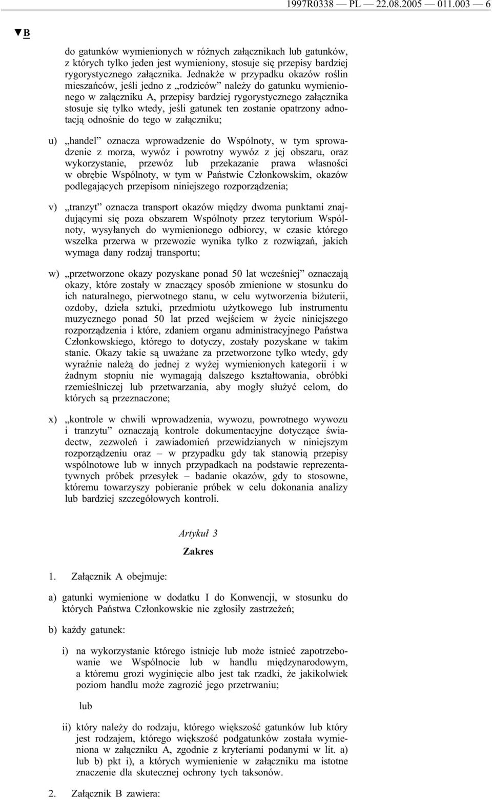 gatunek ten zostanie opatrzony adnotacją odnośnie do tego w załączniku; u) handel oznacza wprowadzenie do Wspólnoty, w tym sprowadzenie z morza, wywóz i powrotny wywóz z jej obszaru, oraz