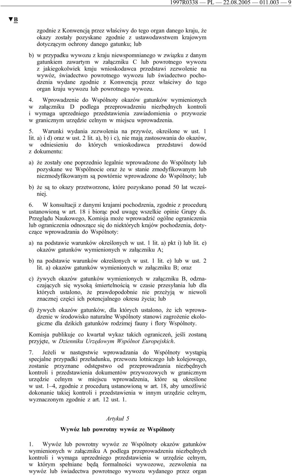 kraju niewspomnianego w związku z danym gatunkiem zawartym w załączniku C lub powrotnego wywozu z jakiegokolwiek kraju wnioskodawca przedstawi zezwolenie na wywóz, świadectwo powrotnego wywozu lub