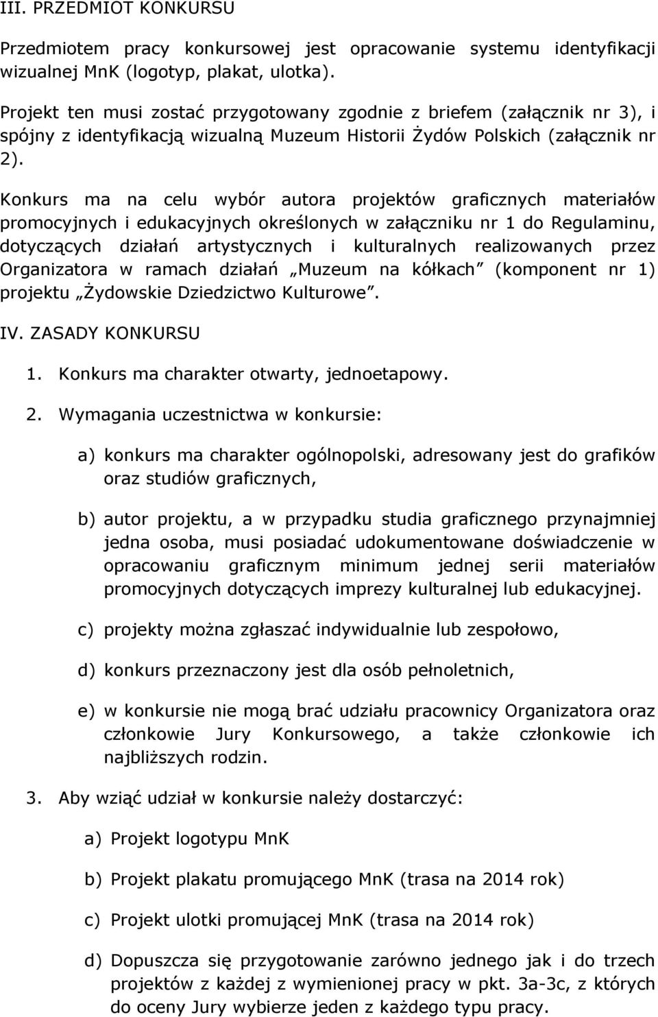 Konkurs ma na celu wybór autora projektów graficznych materiałów promocyjnych i edukacyjnych określonych w załączniku nr 1 do Regulaminu, dotyczących działań artystycznych i kulturalnych