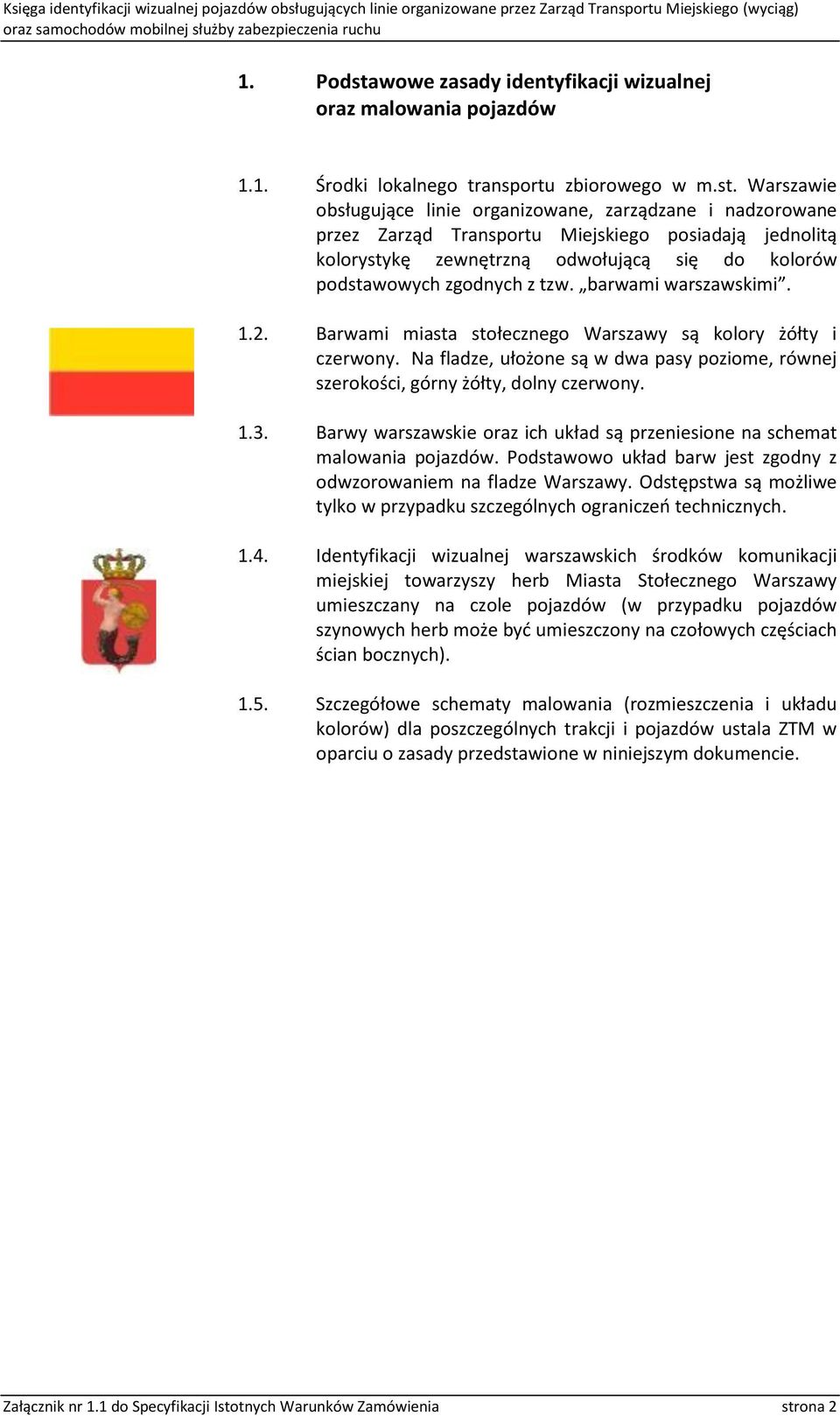 Warszawie obsługujące linie organizowane, zarządzane i nadzorowane przez Zarząd Transportu Miejskiego posiadają jednolitą kolorystykę zewnętrzną odwołującą się do kolorów podstawowych zgodnych z tzw.