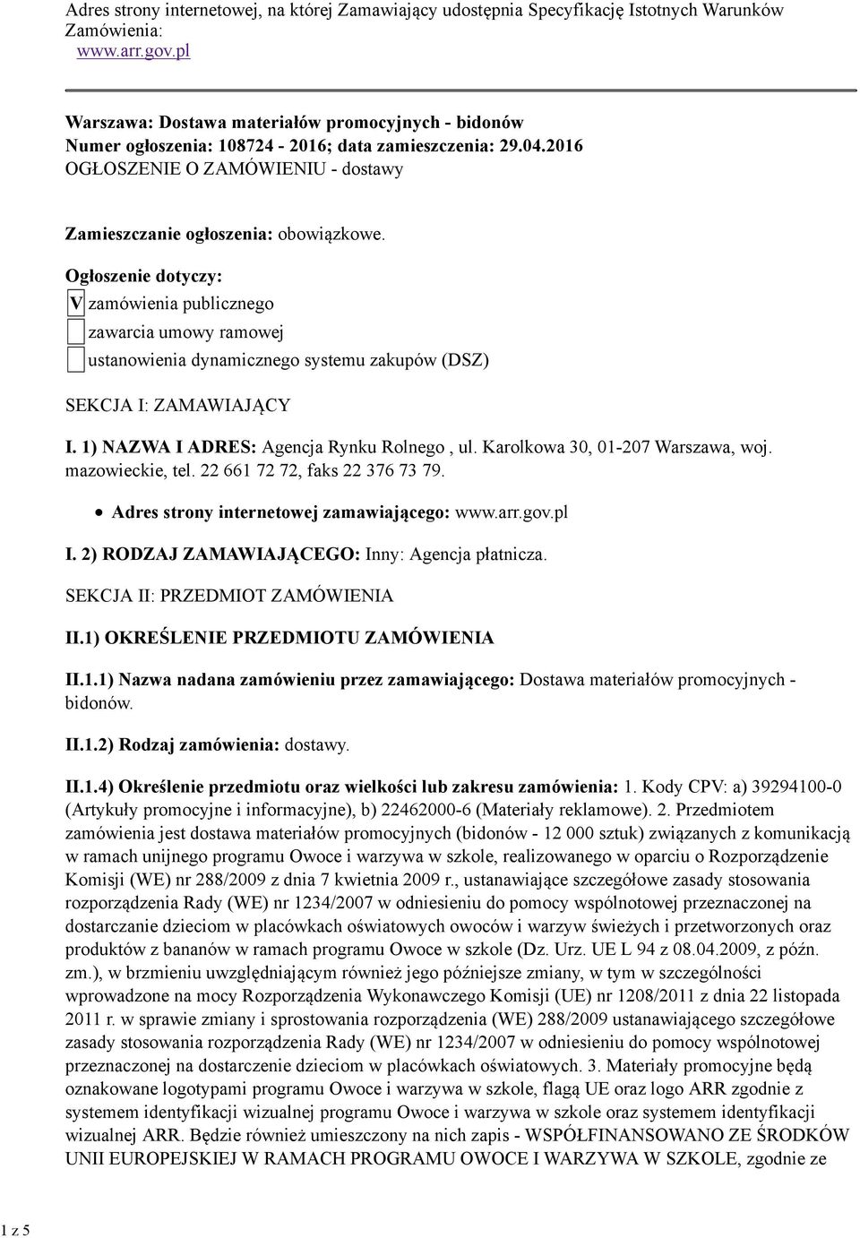 Ogłoszenie dotyczy: V zamówienia publicznego zawarcia umowy ramowej ustanowienia dynamicznego systemu zakupów (DSZ) SEKCJA I: ZAMAWIAJĄCY I. 1) NAZWA I ADRES: Agencja Rynku Rolnego, ul.