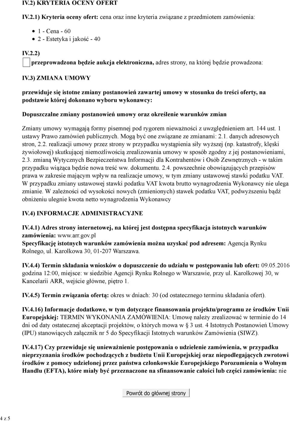 określenie warunków zmian Zmiany umowy wymagają formy pisemnej pod rygorem nieważności z uwzględnieniem art. 144 ust. 1 ustawy Prawo zamówień publicznych. Mogą być one związane ze zmianami: 2.1. danych adresowych stron, 2.