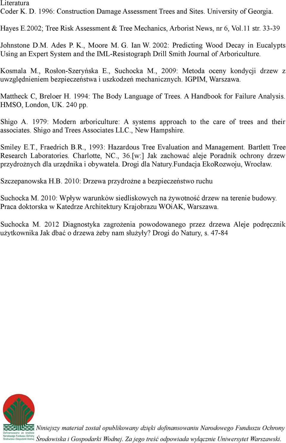 , Rosłon-Szeryńska E., Suchocka M., 2009: Metoda oceny kondycji drzew z uwzględnieniem bezpieczeństwa i uszkodzeń mechanicznych. IGPIM, Warszawa. Mattheck C, Breloer H.