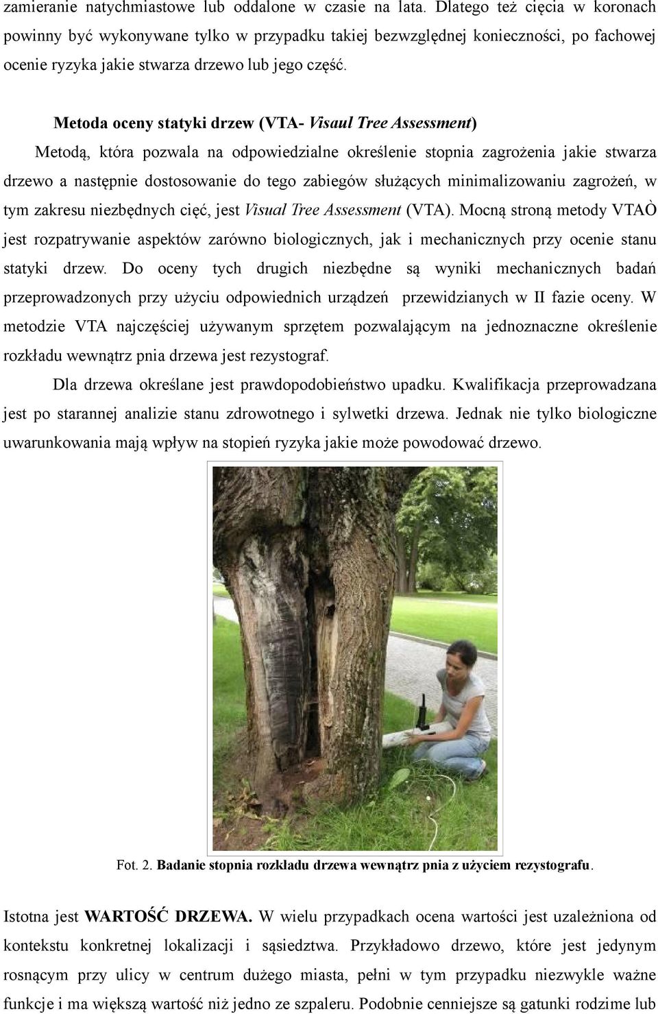 Metoda oceny statyki drzew (VTA- Visaul Tree Assessment) Metodą, która pozwala na odpowiedzialne określenie stopnia zagrożenia jakie stwarza drzewo a następnie dostosowanie do tego zabiegów służących