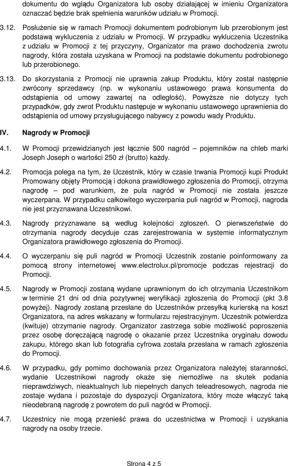 W przypadku wykluczenia Uczestnika z udziału w Promocji z tej przyczyny, Organizator ma prawo dochodzenia zwrotu nagrody, która została uzyskana w Promocji na podstawie dokumentu podrobionego lub